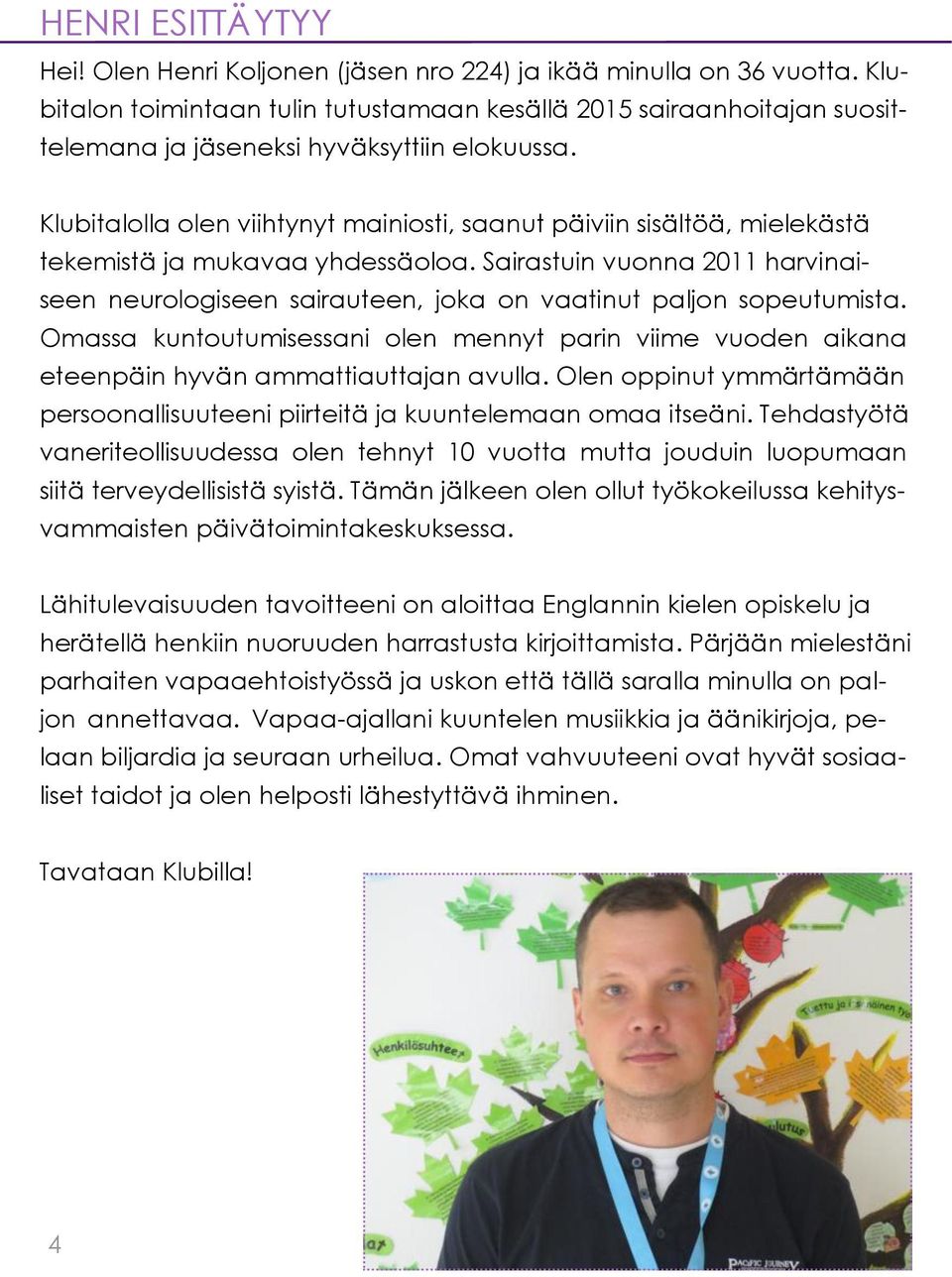 Klubitalolla olen viihtynyt mainiosti, saanut päiviin sisältöä, mielekästä tekemistä ja mukavaa yhdessäoloa.