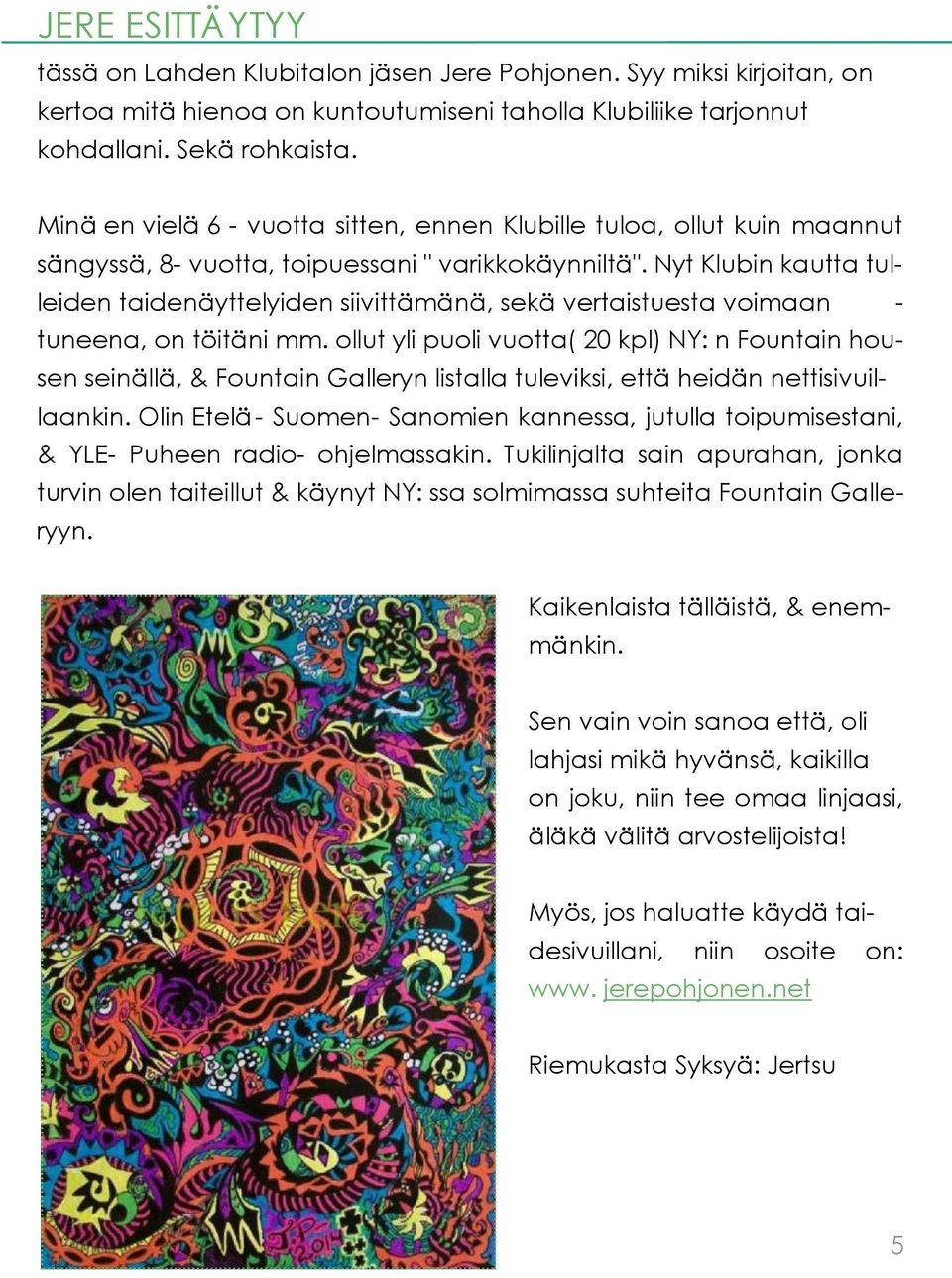 Nyt Klubin kautta tulleiden taidenäyttelyiden siivittämänä, sekä vertaistuesta voimaan - tuneena, on töitäni mm.