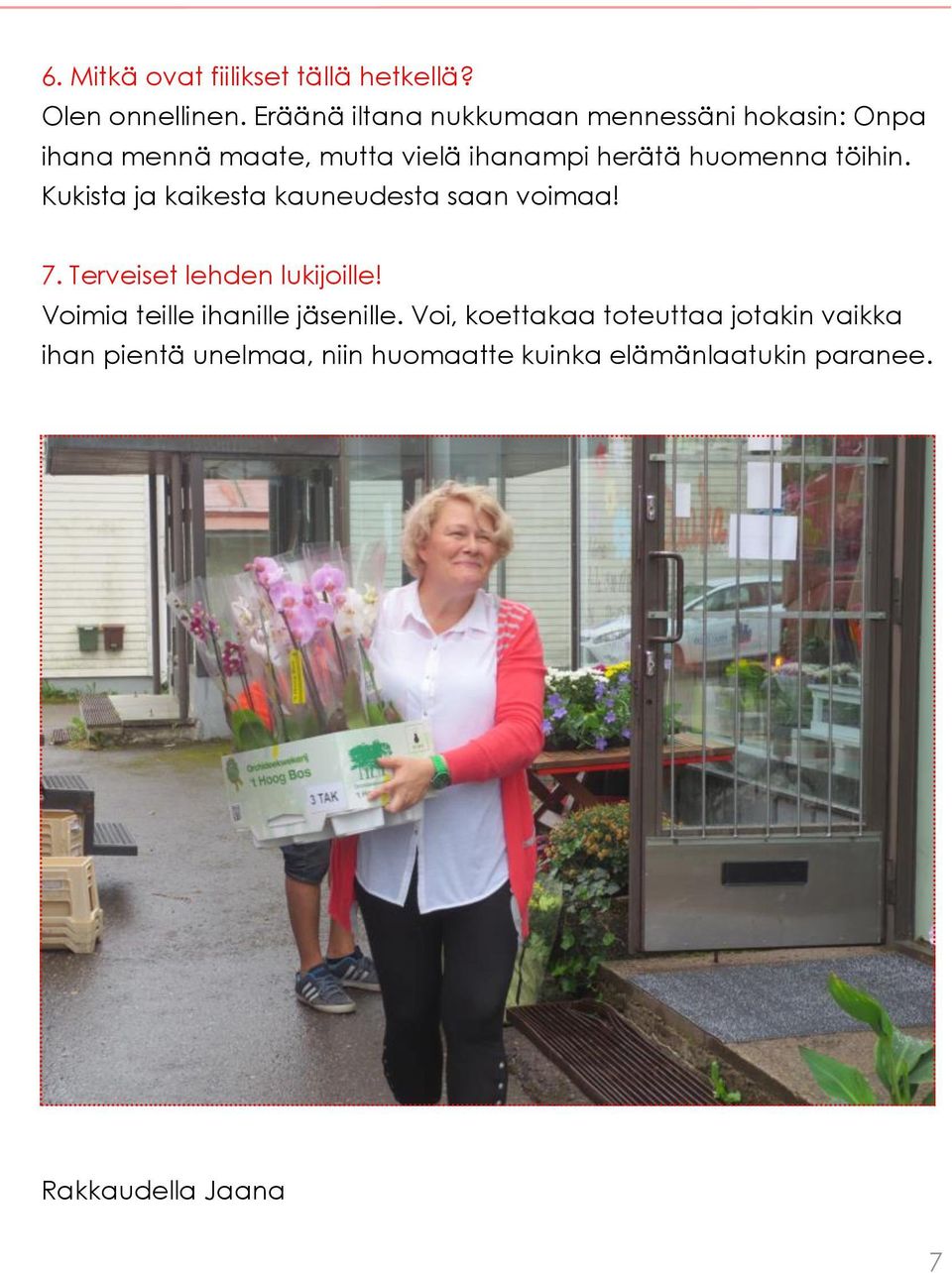 huomenna töihin. Kukista ja kaikesta kauneudesta saan voimaa! 7. Terveiset lehden lukijoille!