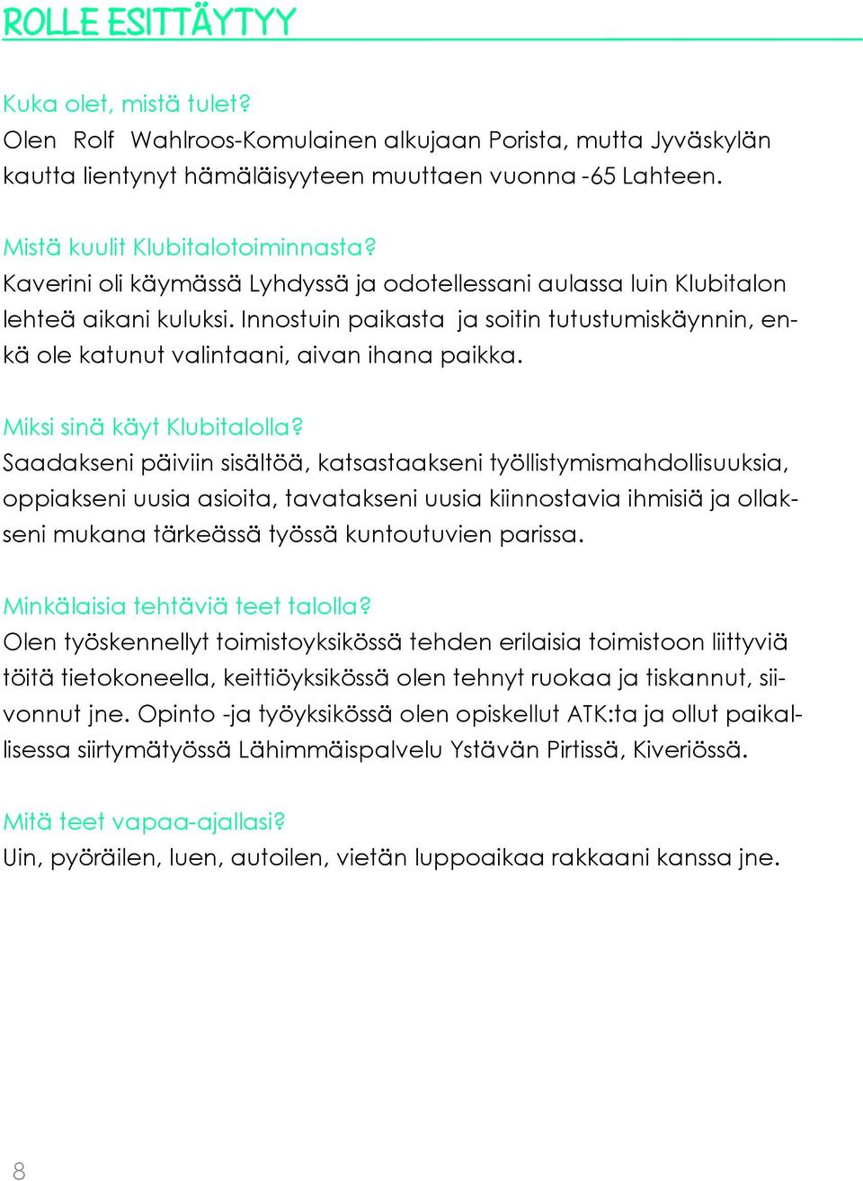 Innostuin paikasta ja soitin tutustumiskäynnin, enkä ole katunut valintaani, aivan ihana paikka. Miksi sinä käyt Klubitalolla?