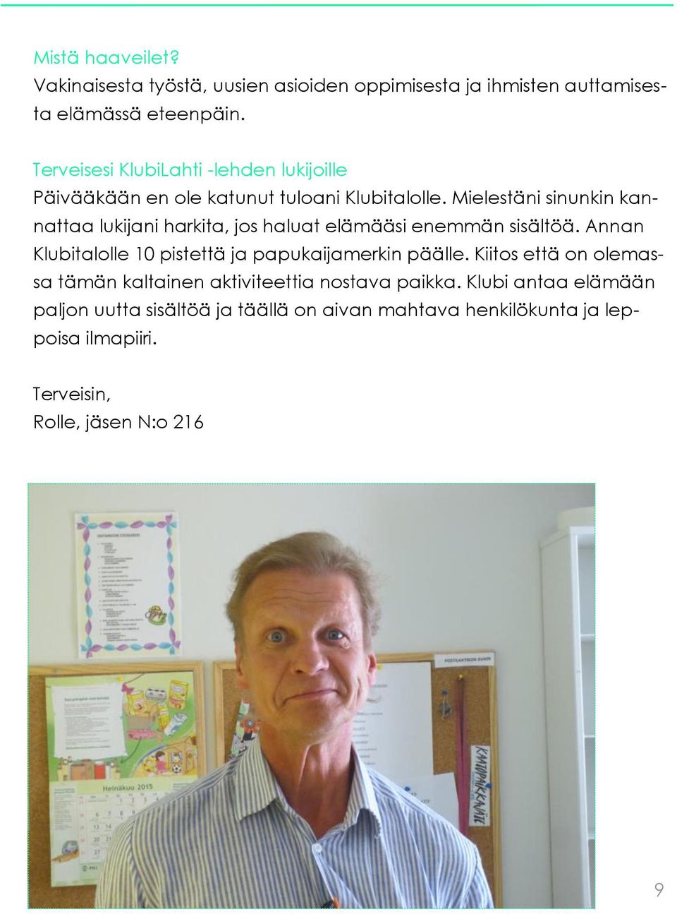 Mielestäni sinunkin kannattaa lukijani harkita, jos haluat elämääsi enemmän sisältöä.