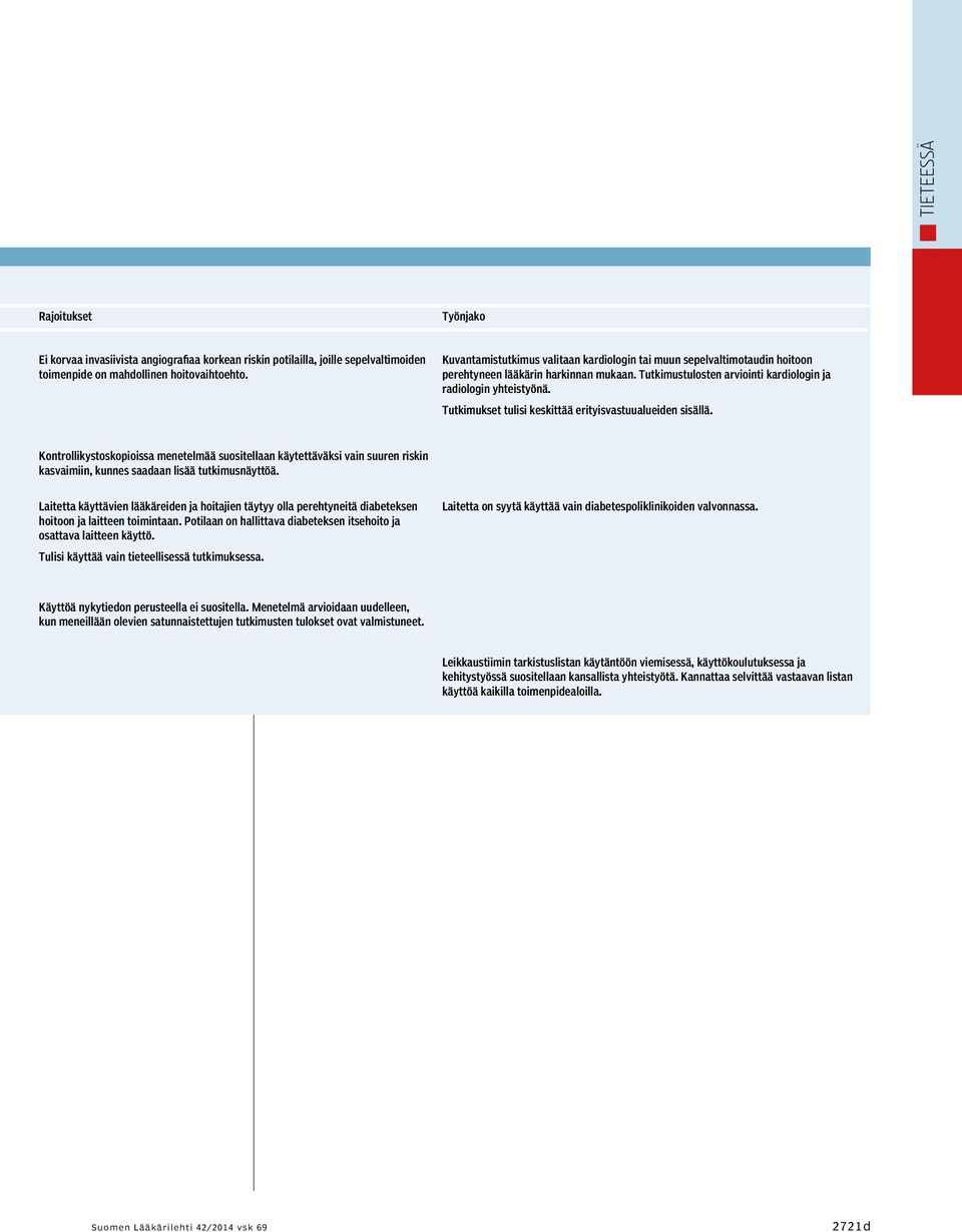 Tutkimukset tulisi keskittää erityisvastuualueiden sisällä. Kontrollikystoskopioissa menetelmää suositellaan käytettäväksi vain suuren riskin kasvaimiin, kunnes saadaan lisää tutkimusnäyttöä.