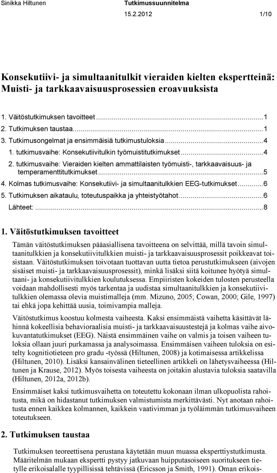 tutkimusvaihe: Vieraiden kielten ammattilaisten työmuisti-, tarkkaavaisuus- ja temperamenttitutkimukset...5 4. Kolmas tutkimusvaihe: Konsekutiivi- ja simultaanitulkkien EEG-tutkimukset...6 5.