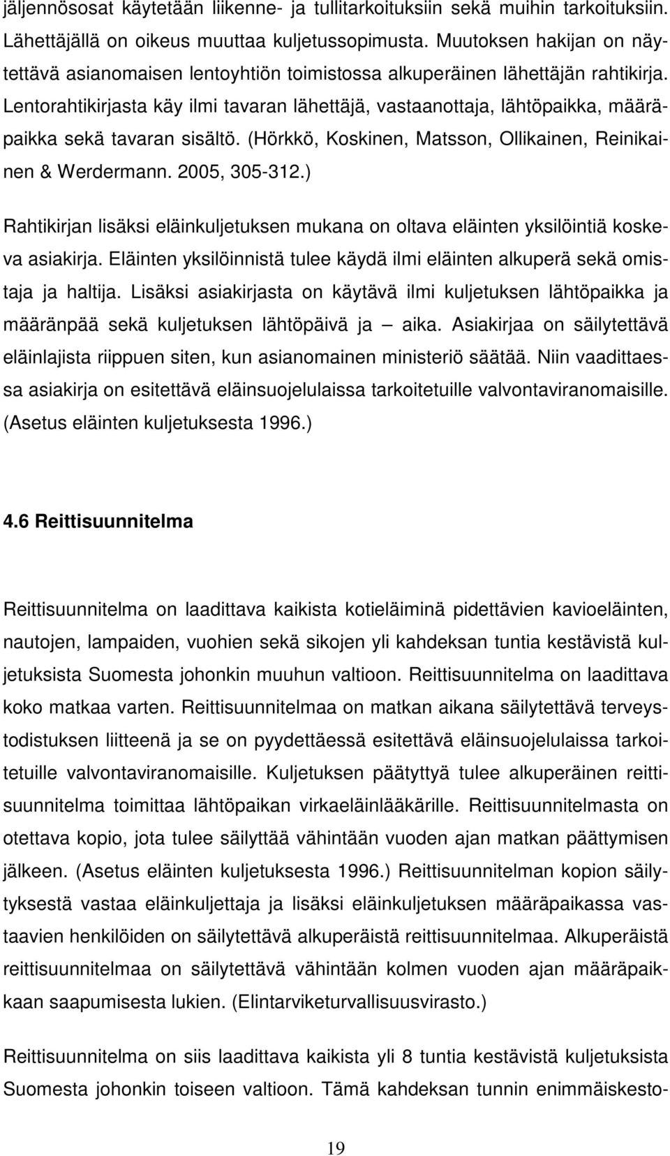 Lentorahtikirjasta käy ilmi tavaran lähettäjä, vastaanottaja, lähtöpaikka, määräpaikka sekä tavaran sisältö. (Hörkkö, Koskinen, Matsson, Ollikainen, Reinikainen & Werdermann. 2005, 305-312.