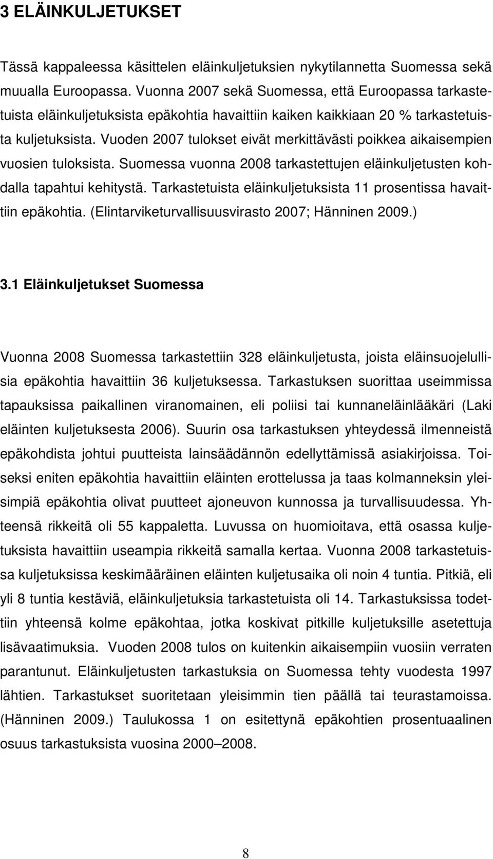 Vuoden 2007 tulokset eivät merkittävästi poikkea aikaisempien vuosien tuloksista. Suomessa vuonna 2008 tarkastettujen eläinkuljetusten kohdalla tapahtui kehitystä.