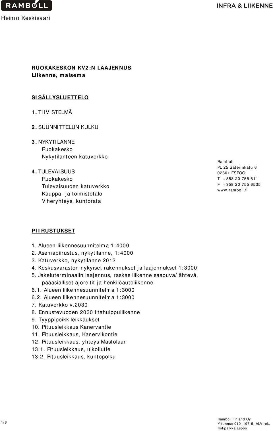 lueen liikenneuunnitelma 1:4000 2. emapiirutu, nykytilanne, 1:4000 3. atuverkko, nykytilanne 2012 4. ekuvaraton nykyiet rakennuket ja laajennuket 1:3000 5.