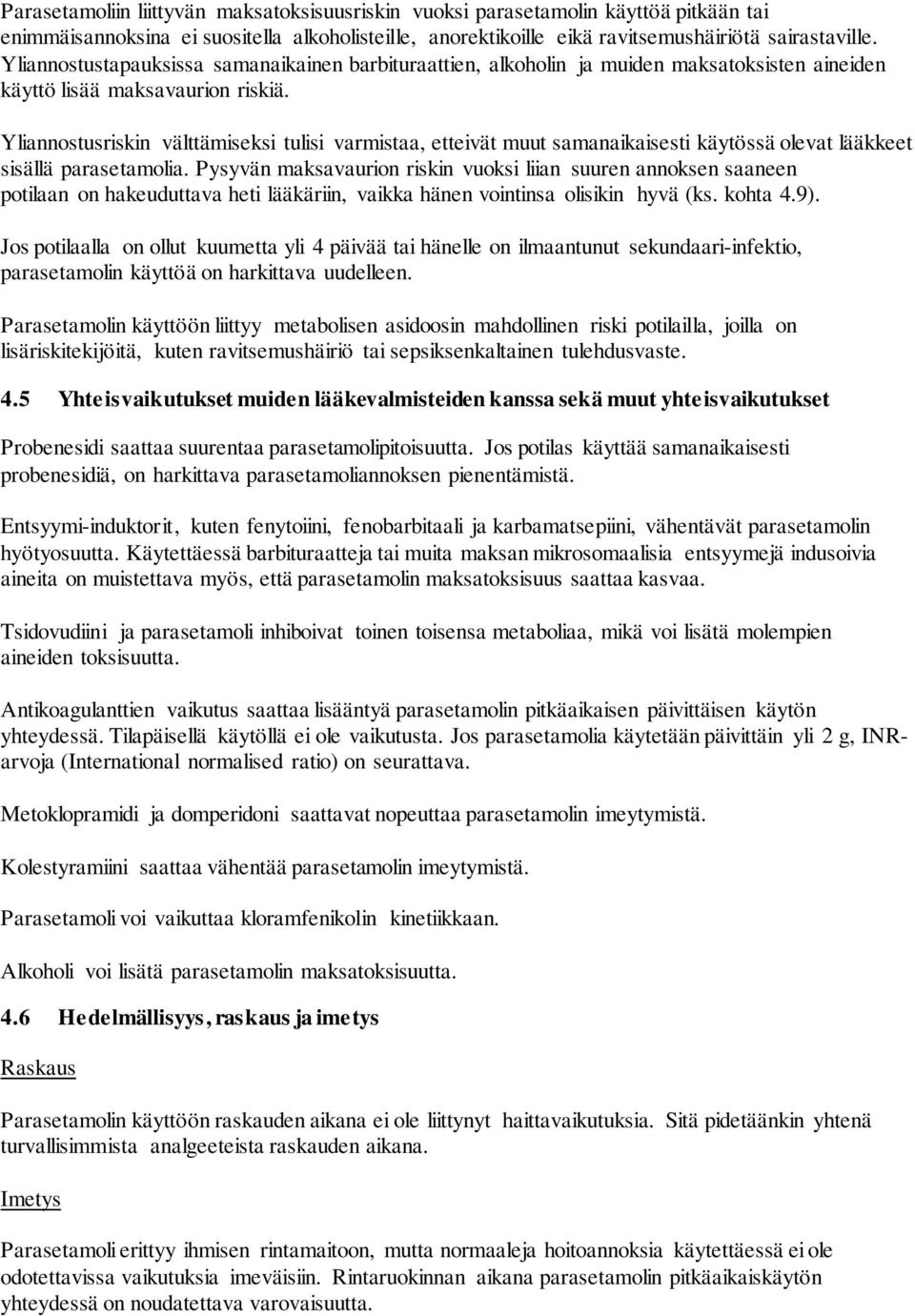 Yliannostusriskin välttämiseksi tulisi varmistaa, etteivät muut samanaikaisesti käytössä olevat lääkkeet sisällä parasetamolia.