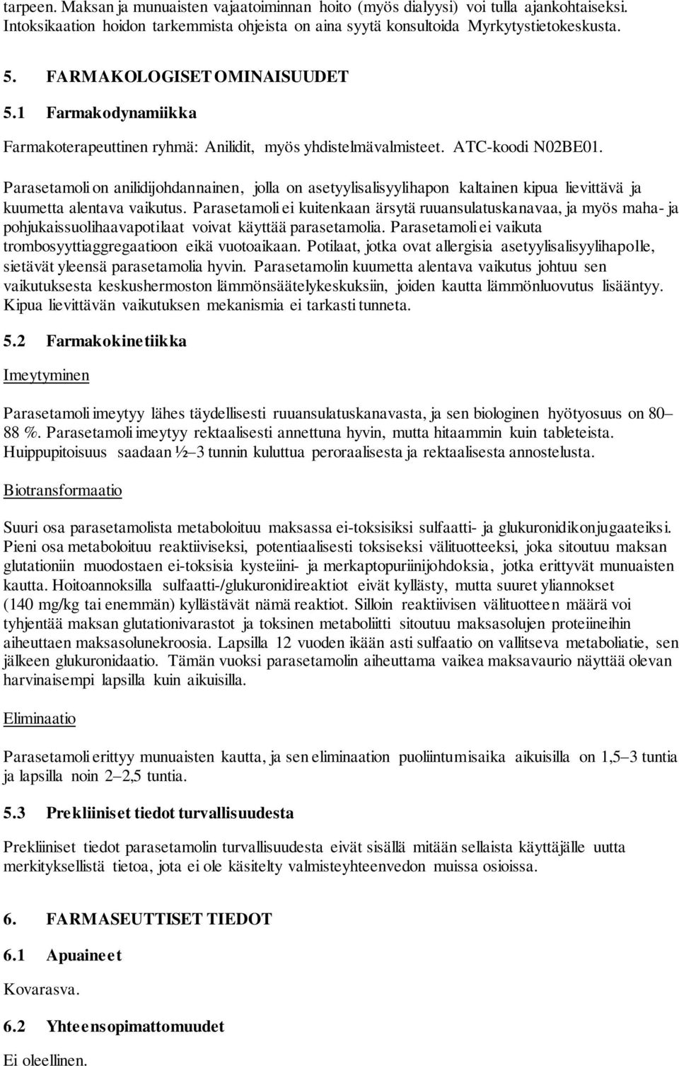 Parasetamoli on anilidijohdannainen, jolla on asetyylisalisyylihapon kaltainen kipua lievittävä ja kuumetta alentava vaikutus.