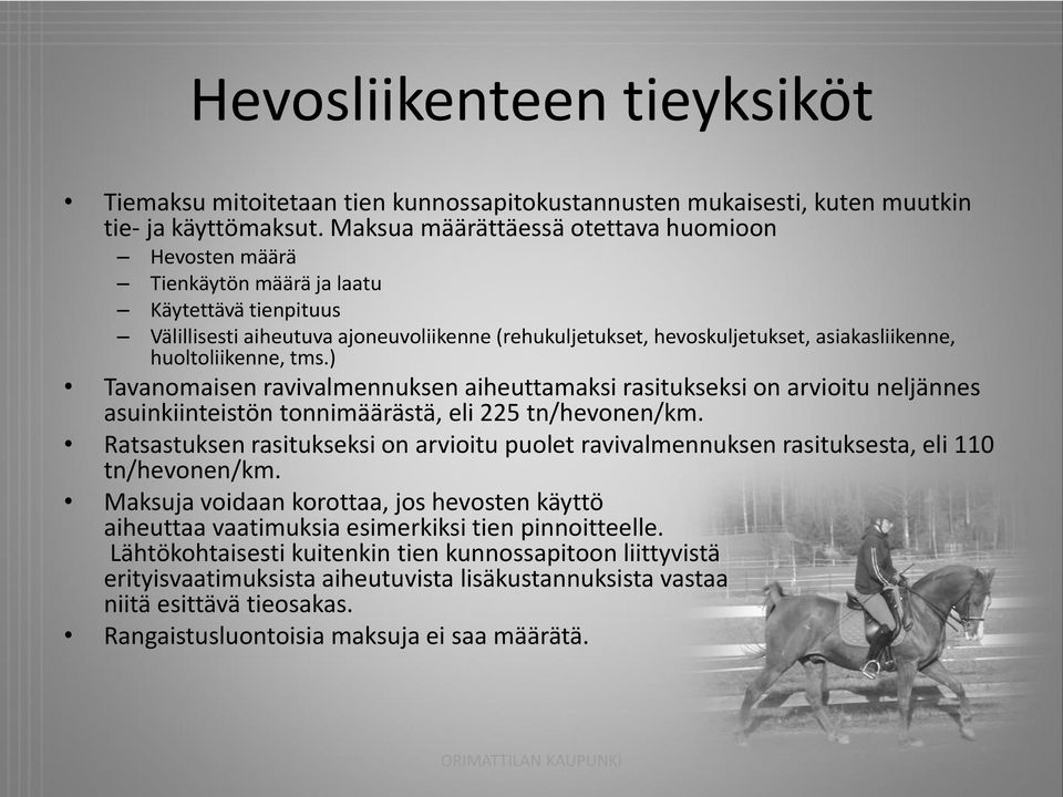 huoltoliikenne, tms.) Tavanomaisen ravivalmennuksen aiheuttamaksi rasitukseksi on arvioitu neljännes asuinkiinteistön tonnimäärästä, eli 225 tn/hevonen/km.