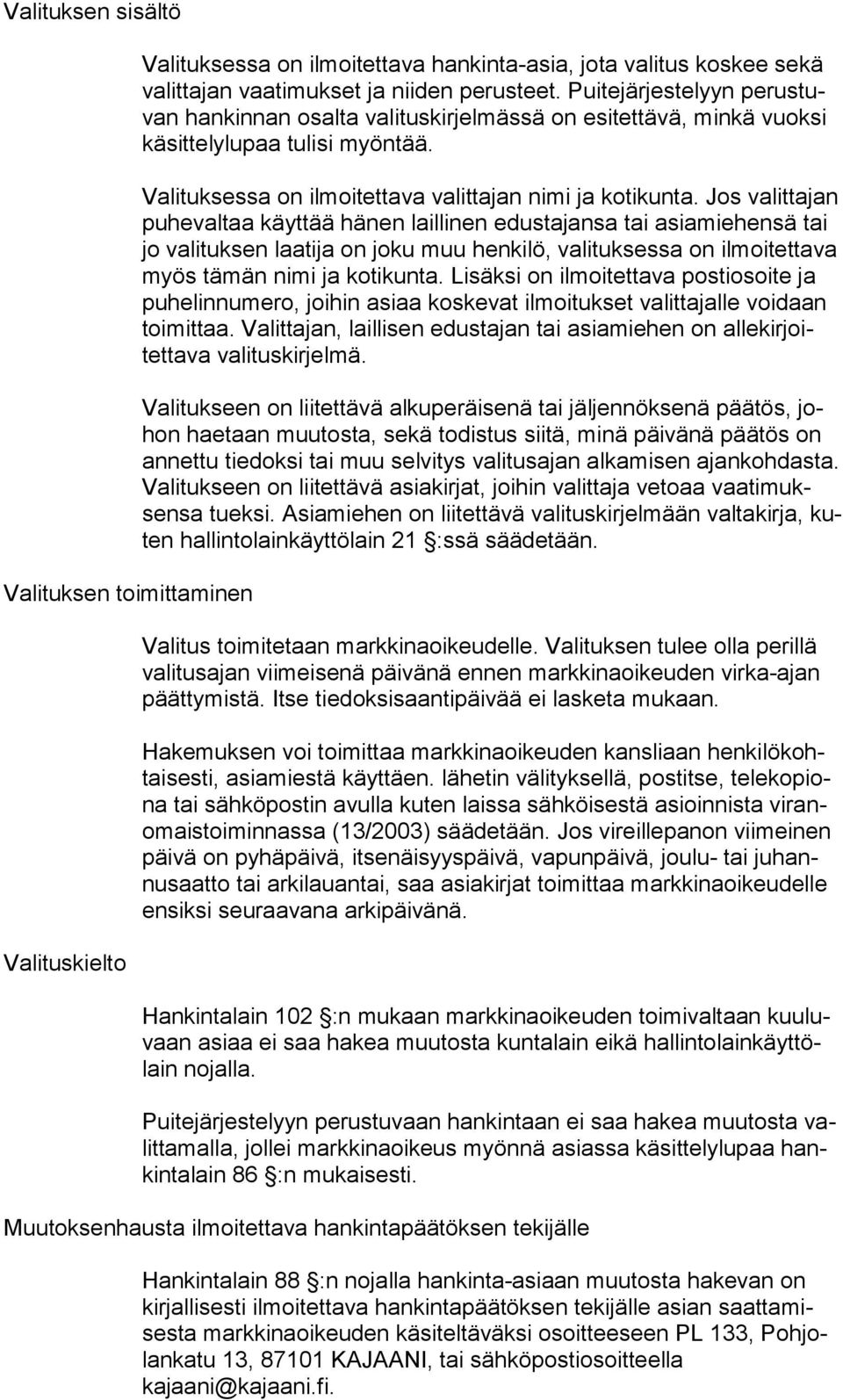 Jos valittajan pu hevaltaa käyttää hänen laillinen edustajansa tai asiamiehensä tai jo valituk sen laatija on jo ku muu henkilö, valituksessa on ilmoitettava myös tämän nimi ja kotikunta.