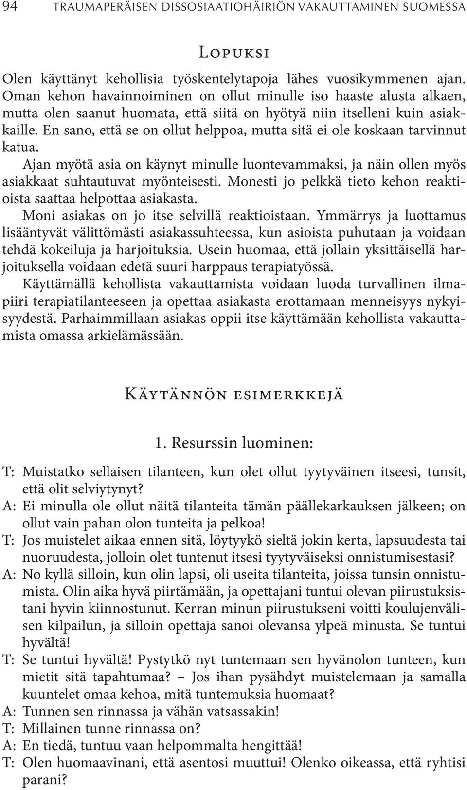 En sano, että se on ollut helppoa, mutta sitä ei ole koskaan tarvinnut katua. Ajan myötä asia on käynyt minulle luontevammaksi, ja näin ollen myös asiakkaat suhtautuvat myönteisesti.