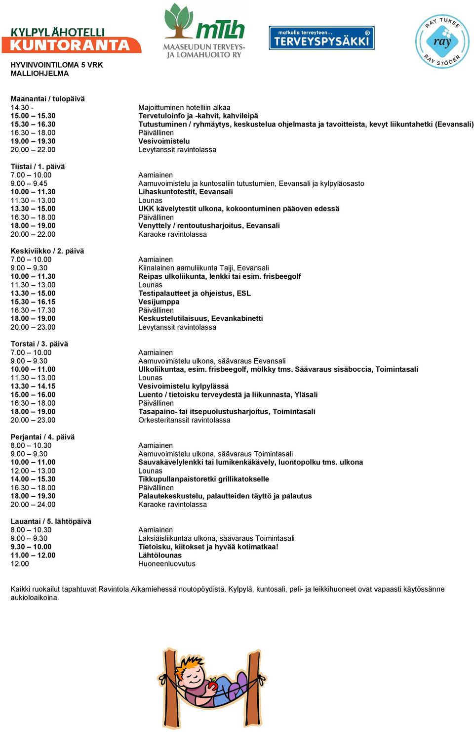 00 Keskustelutilaisuus, Eevankabinetti 10.00 11.00 Ulkoliikuntaa, esim. frisbeegolf, mölkky tms. Säävaraus sisäboccia, Toimintasali 13.30 14.15 Vesivoimistelu kylpylässä 15.00 16.