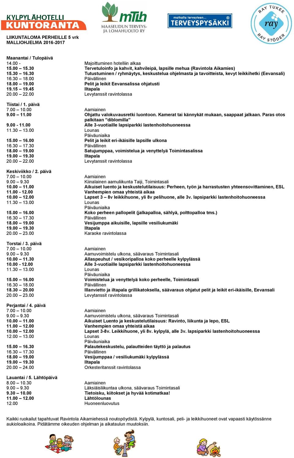 00 Ohjattu valokuvausretki luontoon. Kamerat tai kännykät mukaan, saappaat jalkaan. Paras otos palkitaan diblomilla 9.00-11.00 Alle 3-vuotiaille lapsiparkki lastenhoitohuoneessa 15.00 16.