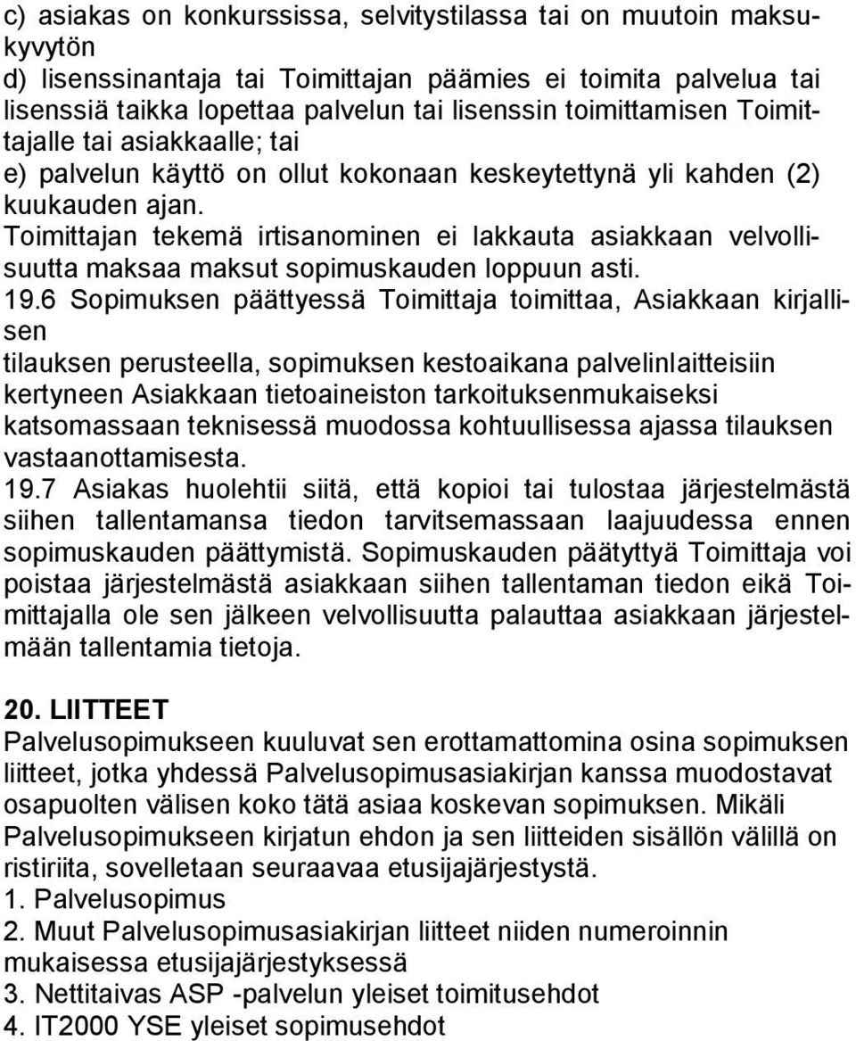 Toimittajan tekemä irtisanominen ei lakkauta asiakkaan velvollisuutta maksaa maksut sopimuskauden loppuun asti. 19.