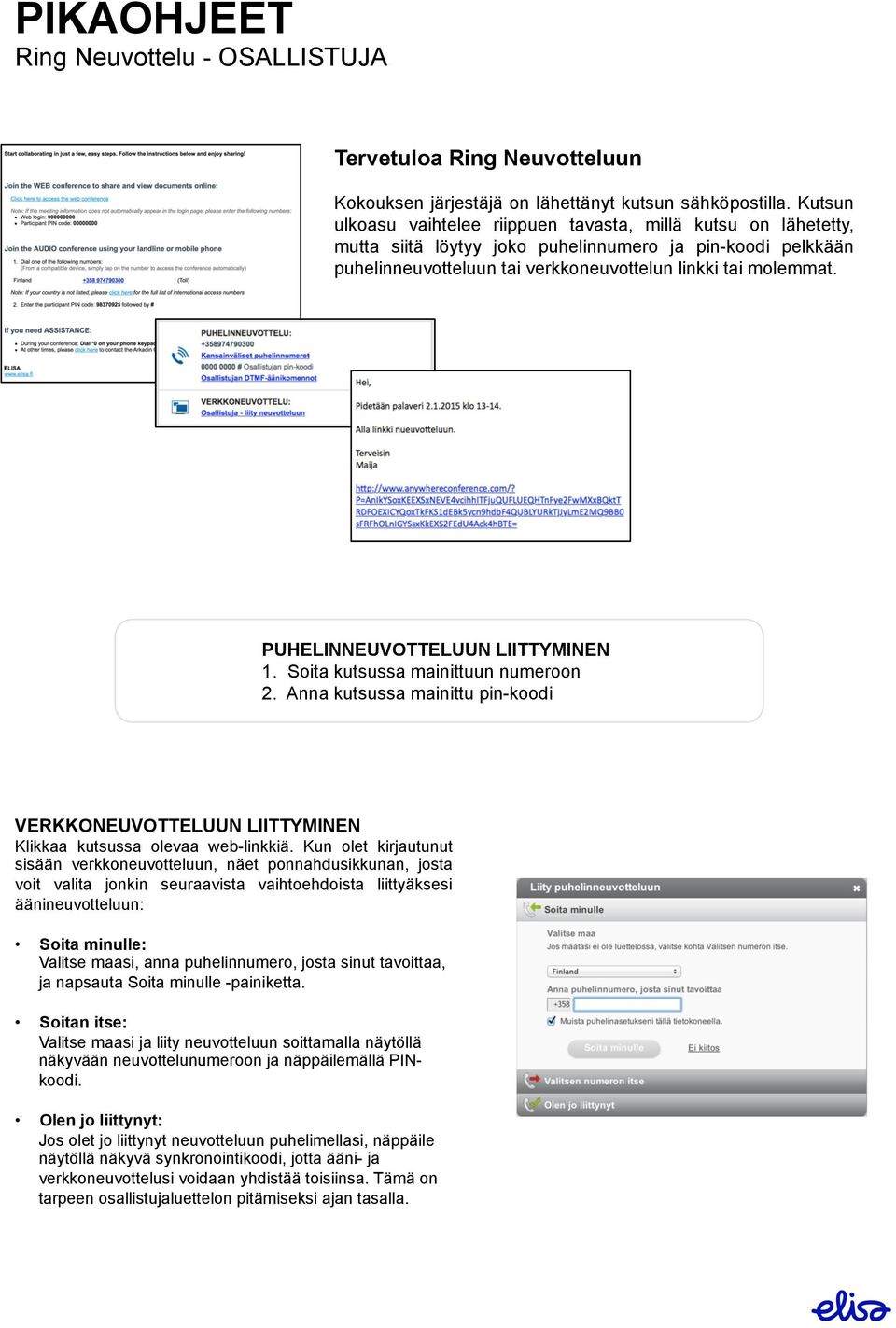 PUHELINNEUVOTTELUUN LIITTYMINEN 1. Soita kutsussa mainittuun numeroon 2. Anna kutsussa mainittu pin-koodi VERKKONEUVOTTELUUN LIITTYMINEN Klikkaa kutsussa olevaa web-linkkiä.