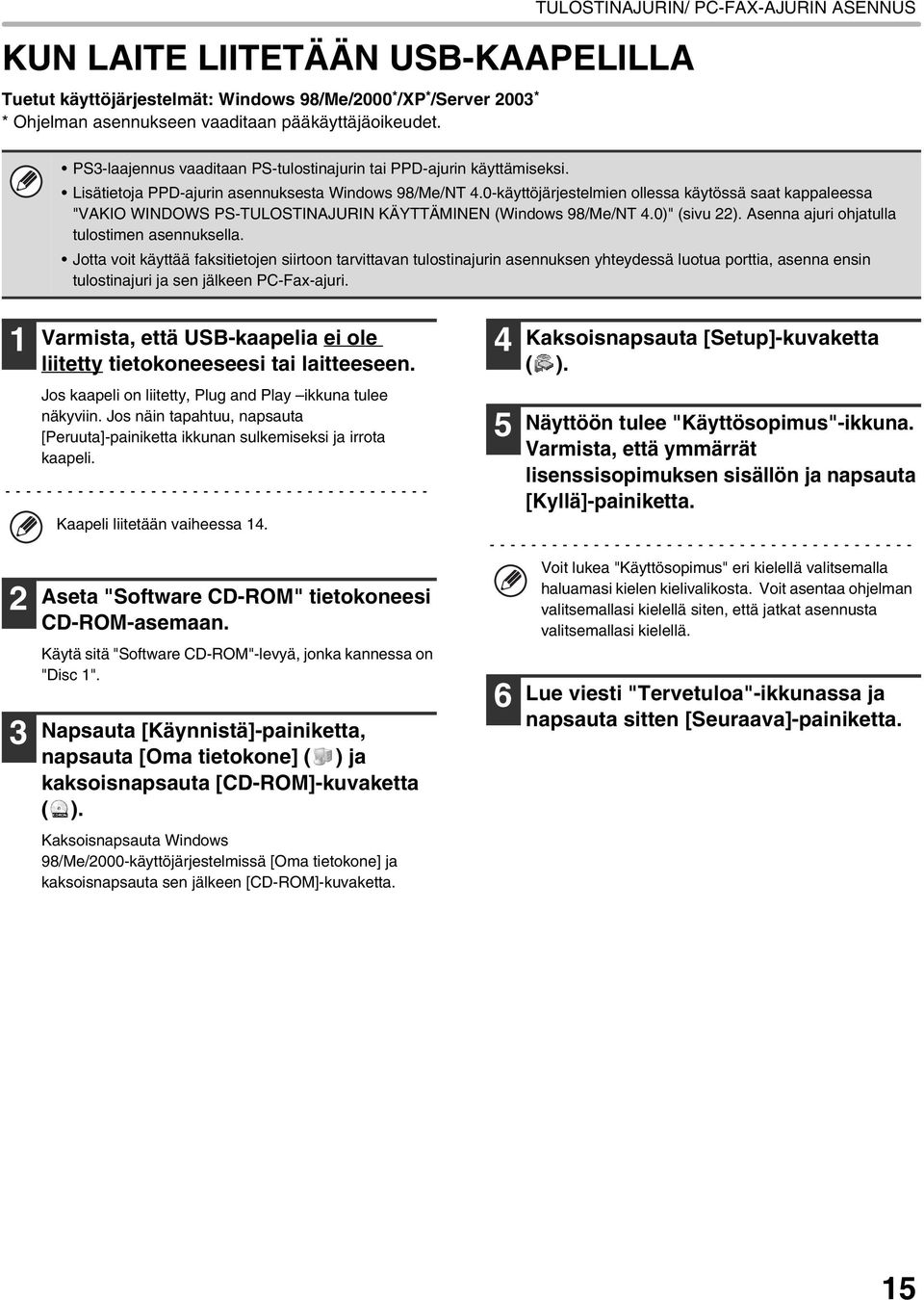 0-käyttöjärjestelmien ollessa käytössä saat kappaleessa "VAKIO WINDOWS PS-TULOSTINAJURIN KÄYTTÄMINEN (Windows 98/Me/NT 4.0)" (sivu 22). Asenna ajuri ohjatulla tulostimen asennuksella.