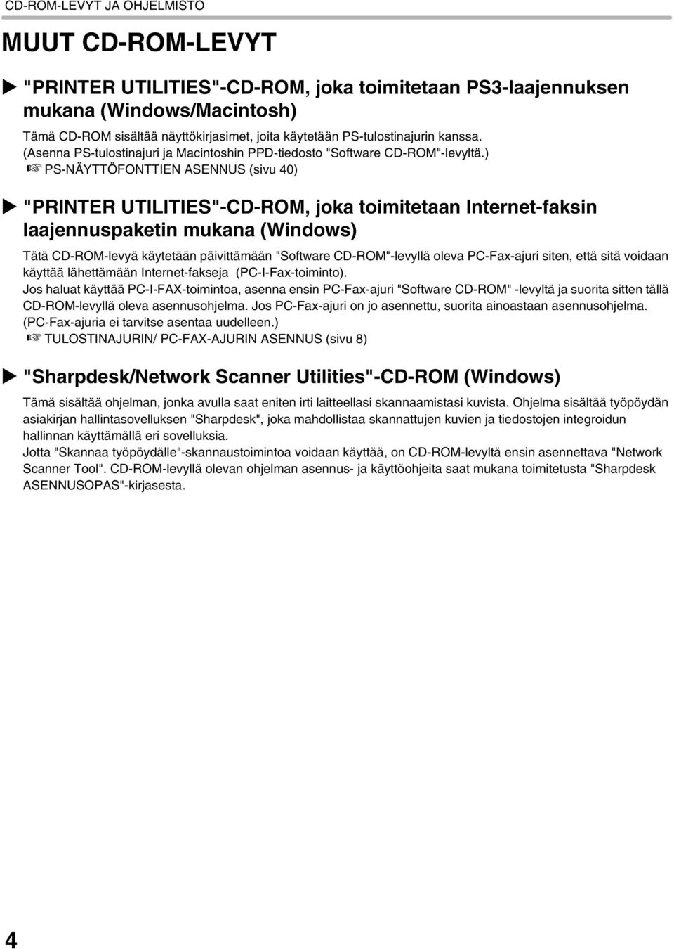 ) PS-NÄYTTÖFONTTIEN ASENNUS (sivu 40) "PRINTER UTILITIES"-CD-ROM, joka toimitetaan Internet-faksin laajennuspaketin mukana (Windows) Tätä CD-ROM-levyä käytetään päivittämään "Software CD-ROM"-levyllä