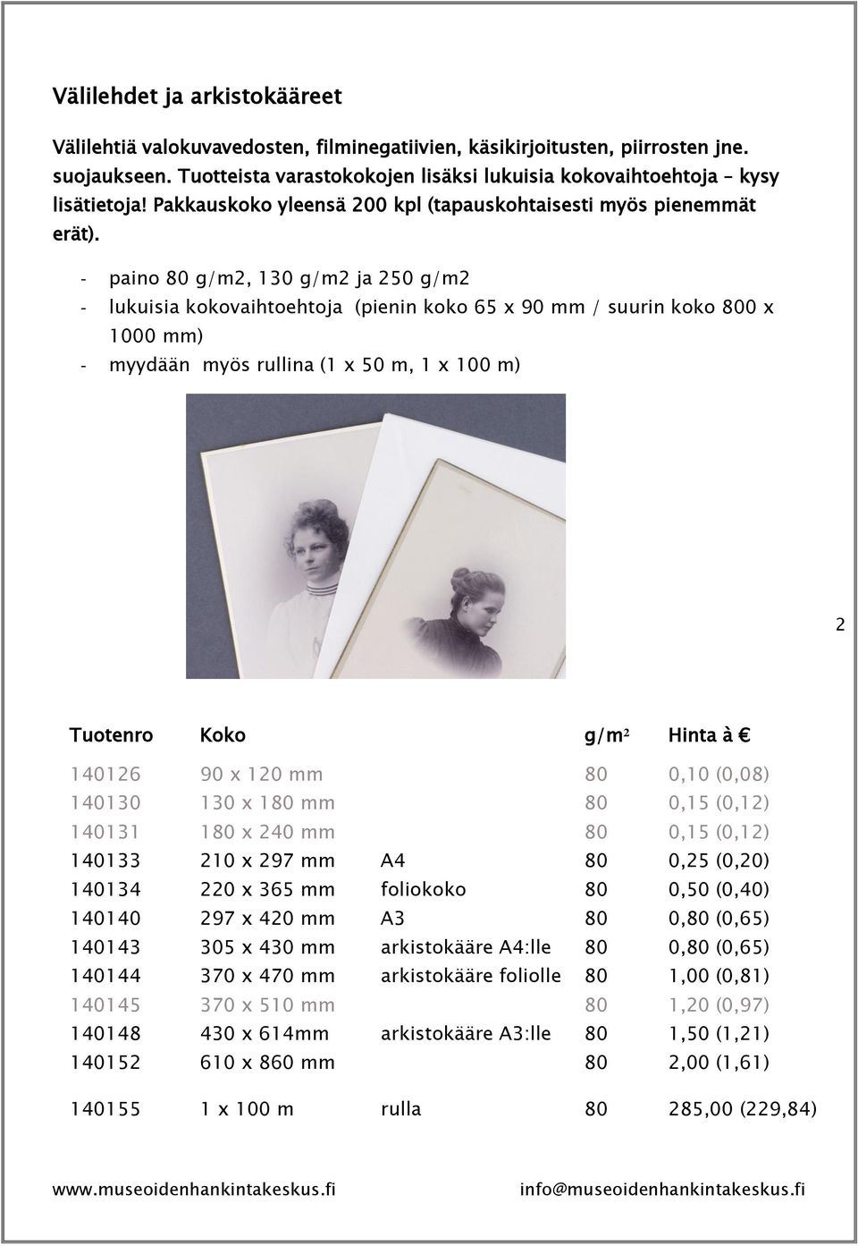 - paino 80 g/m2, 130 g/m2 ja 250 g/m2 - lukuisia kokovaihtoehtoja (pienin koko 65 x 90 mm / suurin koko 800 x 1000 mm) - myydään myös rullina (1 x 50 m, 1 x 100 m) 2 Tuotenro Koko g/m² Hinta à 140126