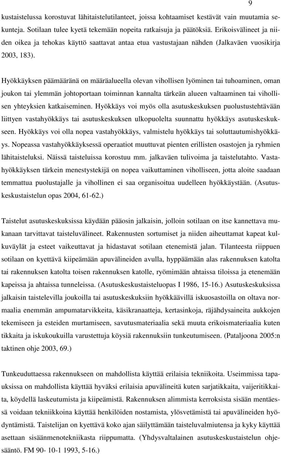 Hyökkäyksen päämääränä on määräalueella olevan vihollisen lyöminen tai tuhoaminen, oman joukon tai ylemmän johtoportaan toiminnan kannalta tärkeän alueen valtaaminen tai vihollisen yhteyksien