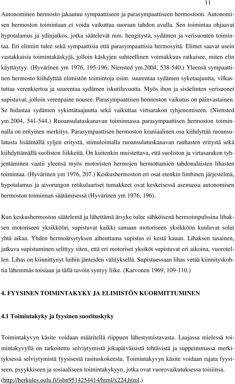 Elimet saavat usein vastakkaisia toimintakäskyjä, jolloin käskyjen suhteellinen voimakkuus ratkaisee, miten elin käyttäytyy. (Hyvärinen ym 1976, 195-196; Niensted ym.2004, 538-540.