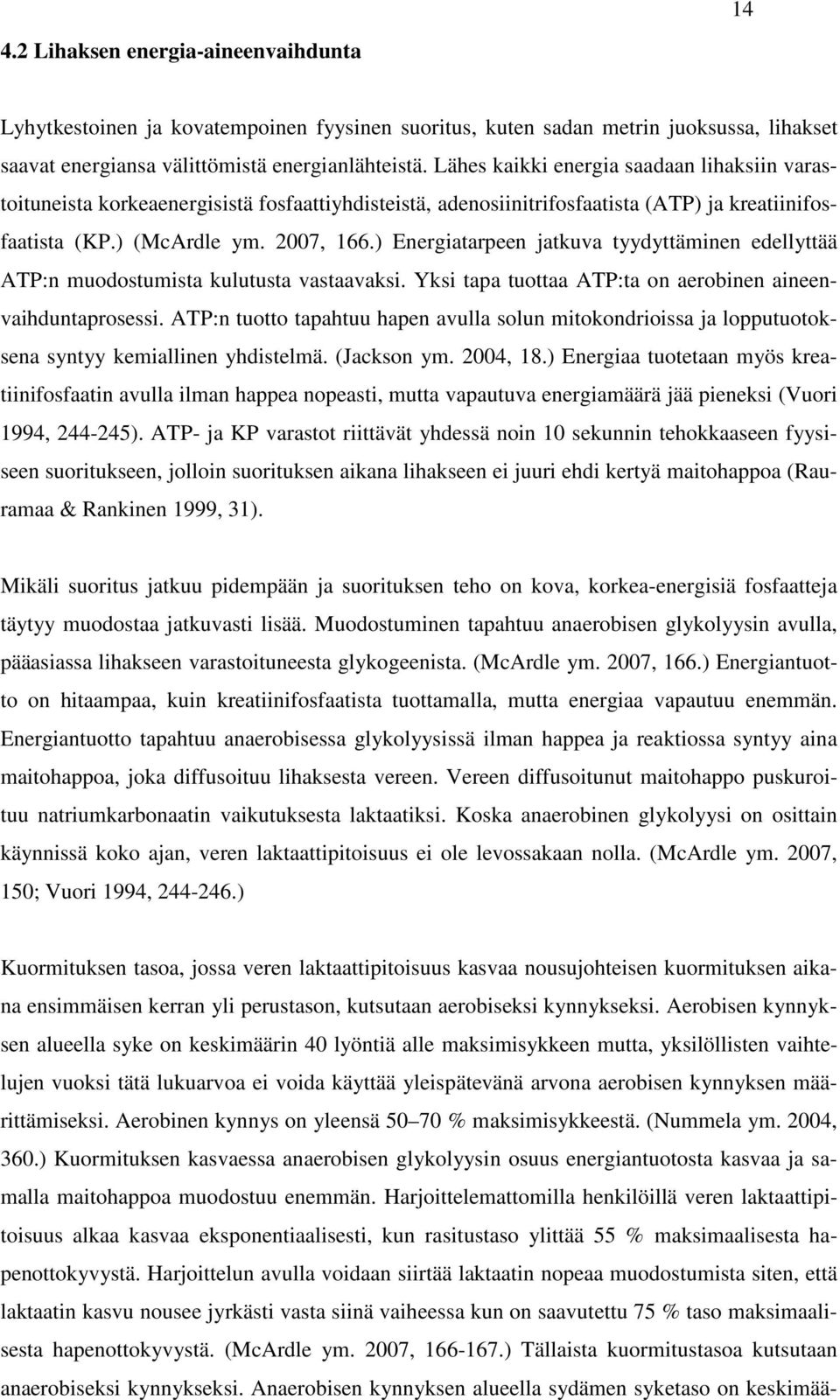 ) Energiatarpeen jatkuva tyydyttäminen edellyttää ATP:n muodostumista kulutusta vastaavaksi. Yksi tapa tuottaa ATP:ta on aerobinen aineenvaihduntaprosessi.