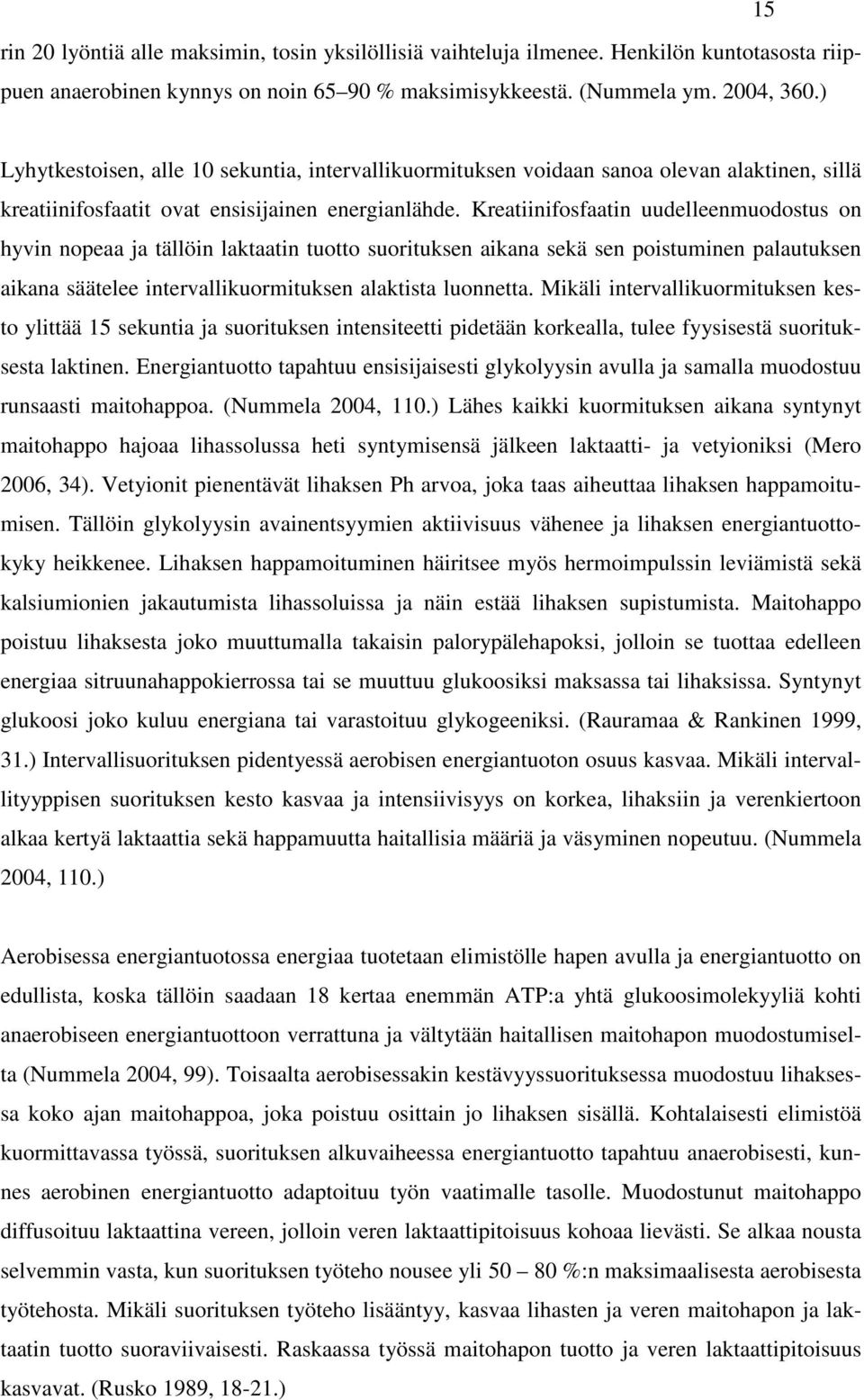 Kreatiinifosfaatin uudelleenmuodostus on hyvin nopeaa ja tällöin laktaatin tuotto suorituksen aikana sekä sen poistuminen palautuksen aikana säätelee intervallikuormituksen alaktista luonnetta.