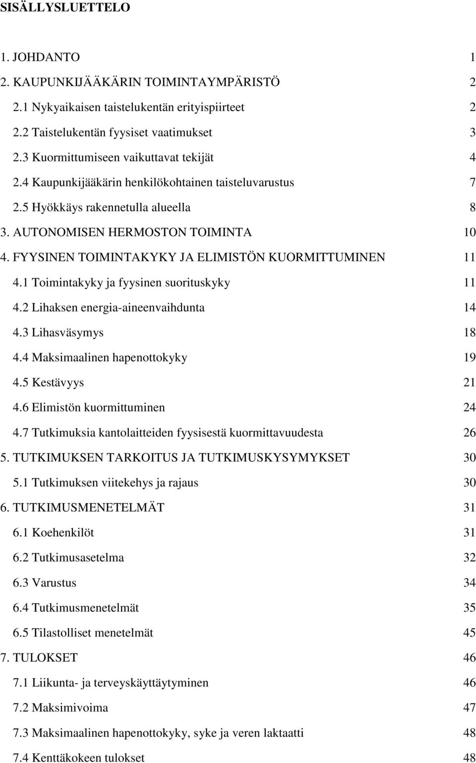 FYYSINEN TOIMINTAKYKY JA ELIMISTÖN KUORMITTUMINEN 11 4.1 Toimintakyky ja fyysinen suorituskyky 11 4.2 Lihaksen energia-aineenvaihdunta 14 4.3 Lihasväsymys 18 4.4 Maksimaalinen hapenottokyky 19 4.