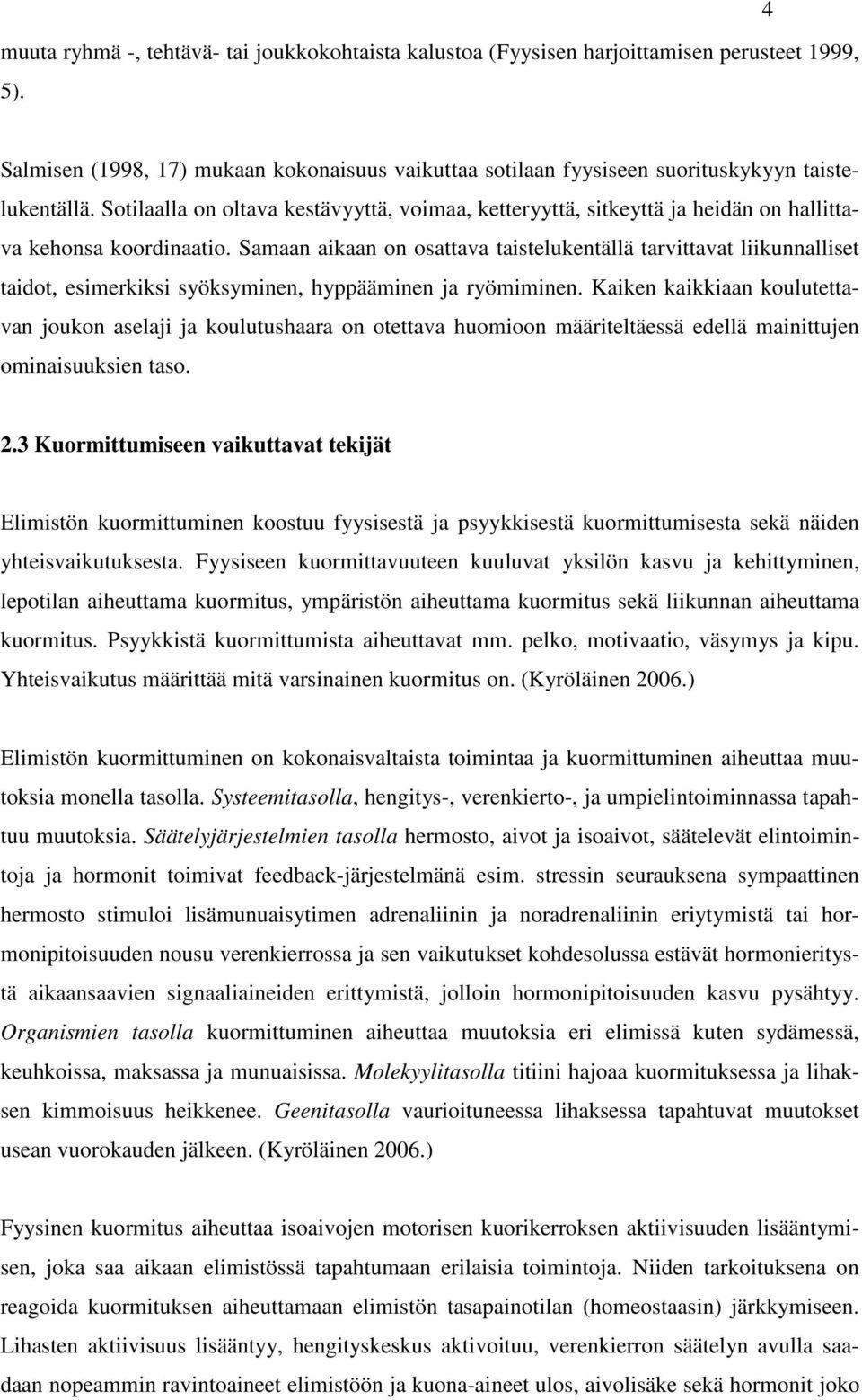 Samaan aikaan on osattava taistelukentällä tarvittavat liikunnalliset taidot, esimerkiksi syöksyminen, hyppääminen ja ryömiminen.