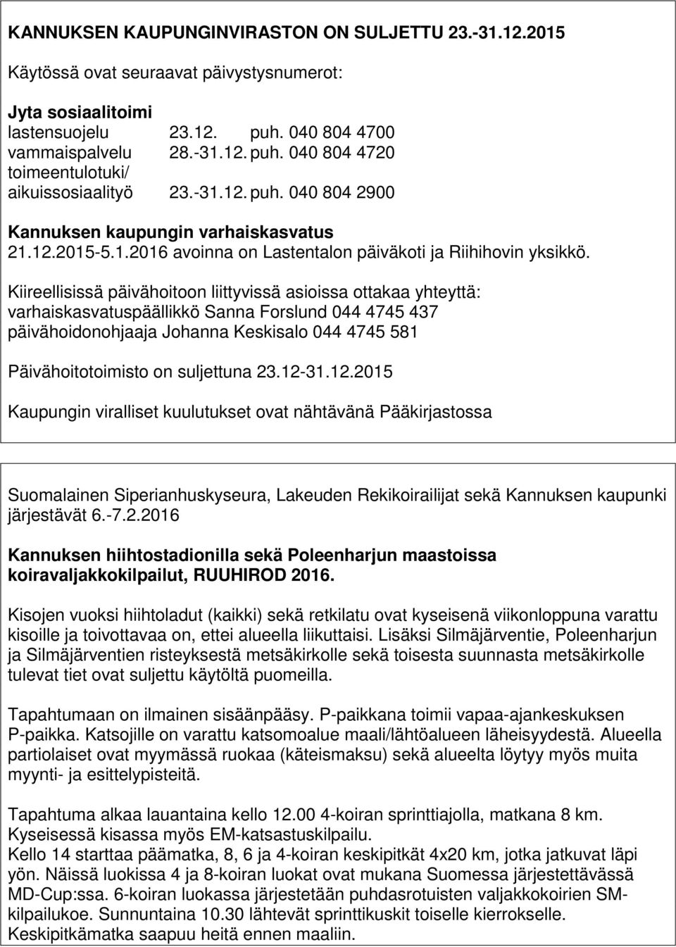 Kiireellisissä päivähoitoon liittyvissä asioissa ottakaa yhteyttä: varhaiskasvatuspäällikkö Sanna Forslund 044 4745 437 päivähoidonohjaaja Johanna Keskisalo 044 4745 581 Päivähoitotoimisto on