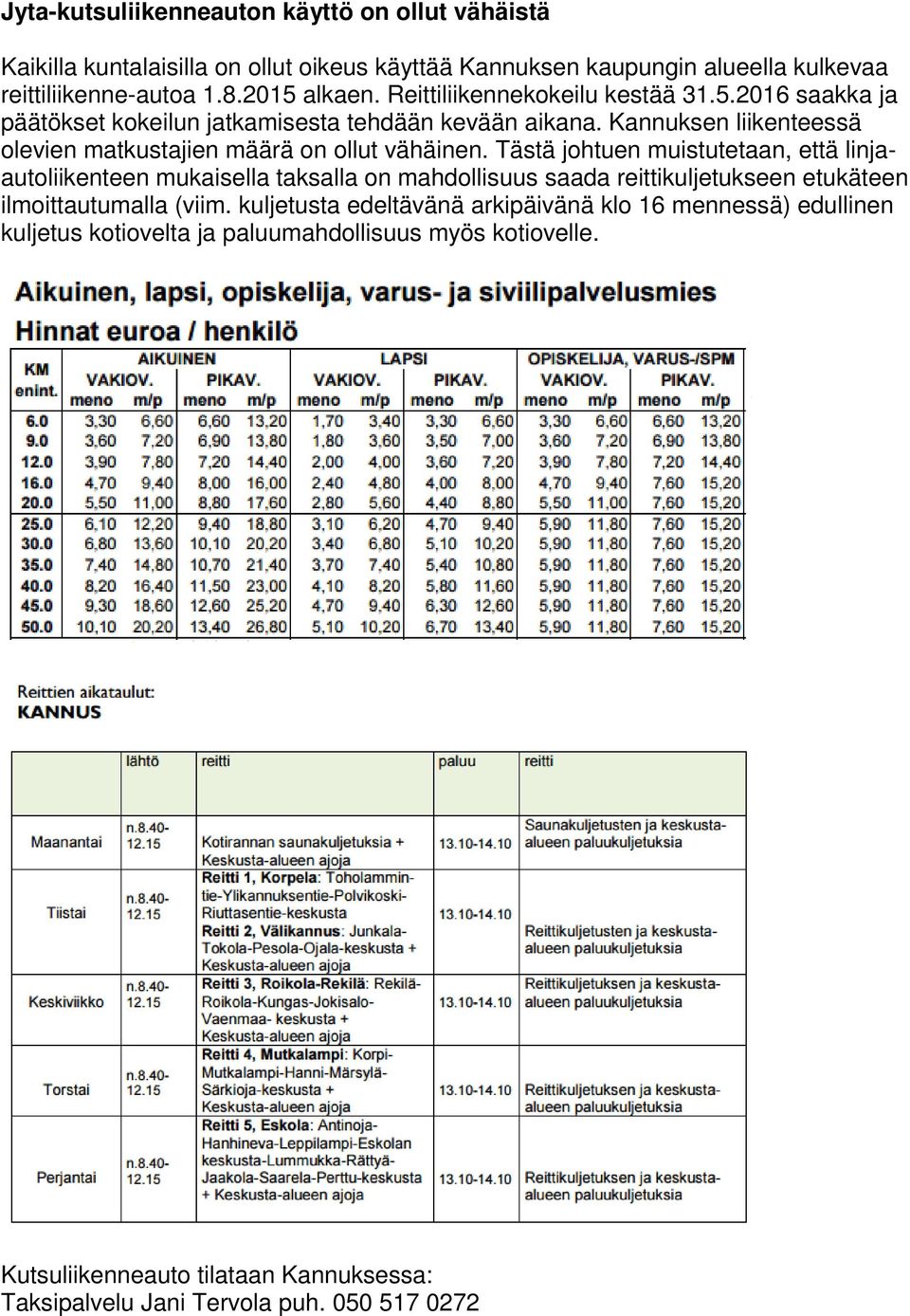 Tästä johtuen muistutetaan, että linjaautoliikenteen mukaisella taksalla on mahdollisuus saada reittikuljetukseen etukäteen ilmoittautumalla (viim.