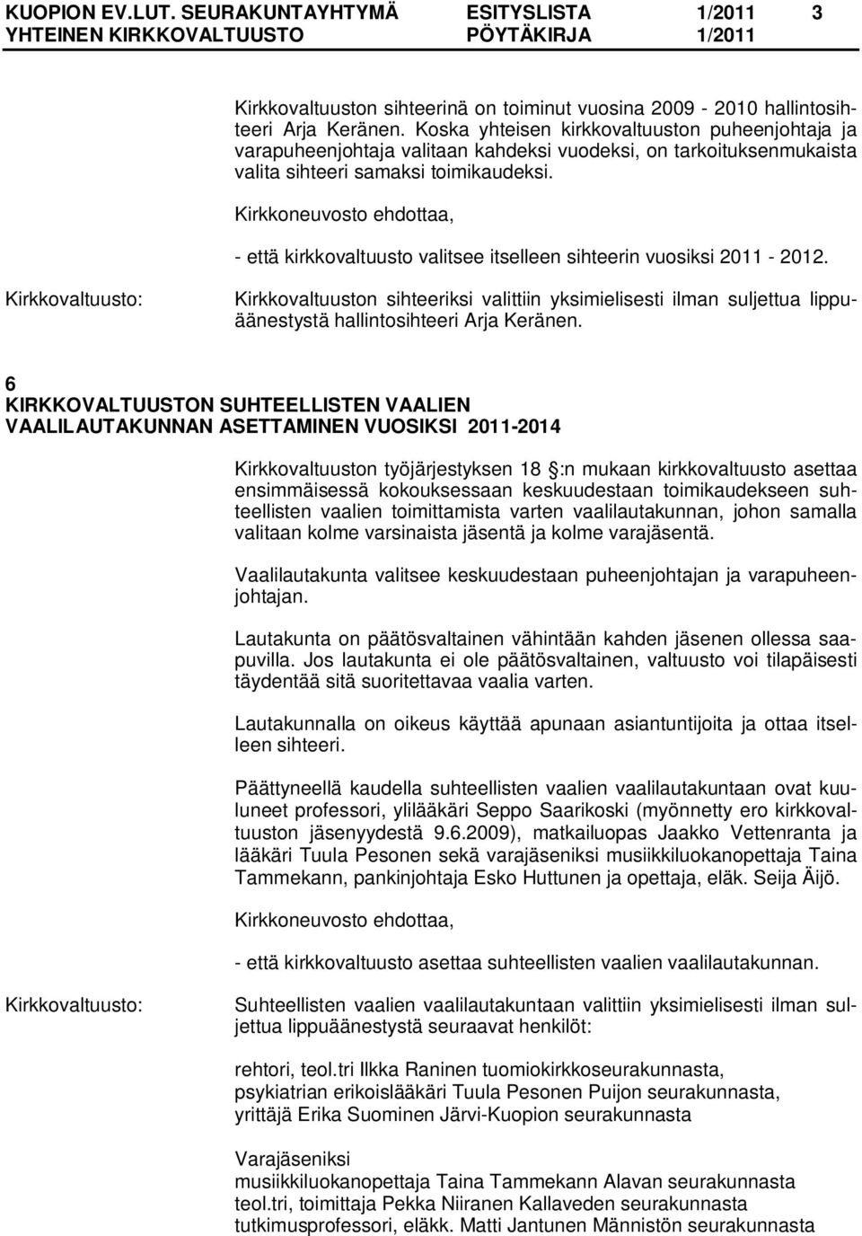 - että kirkkovaltuusto valitsee itselleen sihteerin vuosiksi 2011-2012. Kirkkovaltuuston sihteeriksi valittiin yksimielisesti ilman suljettua lippuäänestystä hallintosihteeri Arja Keränen.