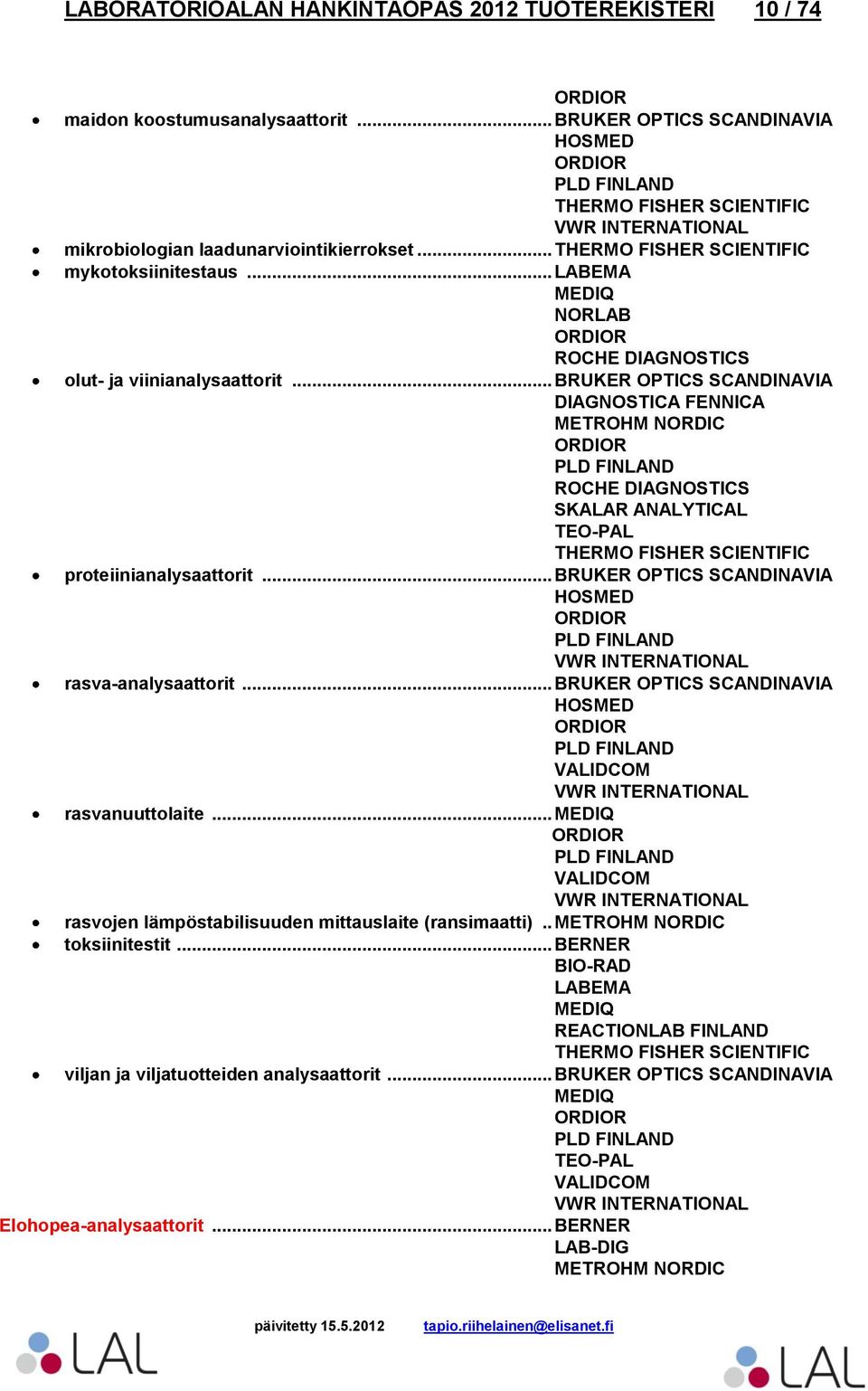 .. BRUKER OPTICS SCANDINAVIA SKALAR ANALYTICAL proteiinianalysaattorit... BRUKER OPTICS SCANDINAVIA HOSMED rasva-analysaattorit.