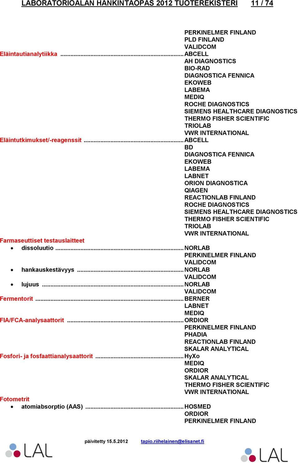 .. ABCELL BD EKOWEB ORION DIAGNOSTICA SIEMENS HEALTHCARE DIAGNOSTICS TRIOLAB Farmaseuttiset testauslaitteet dissoluutio.
