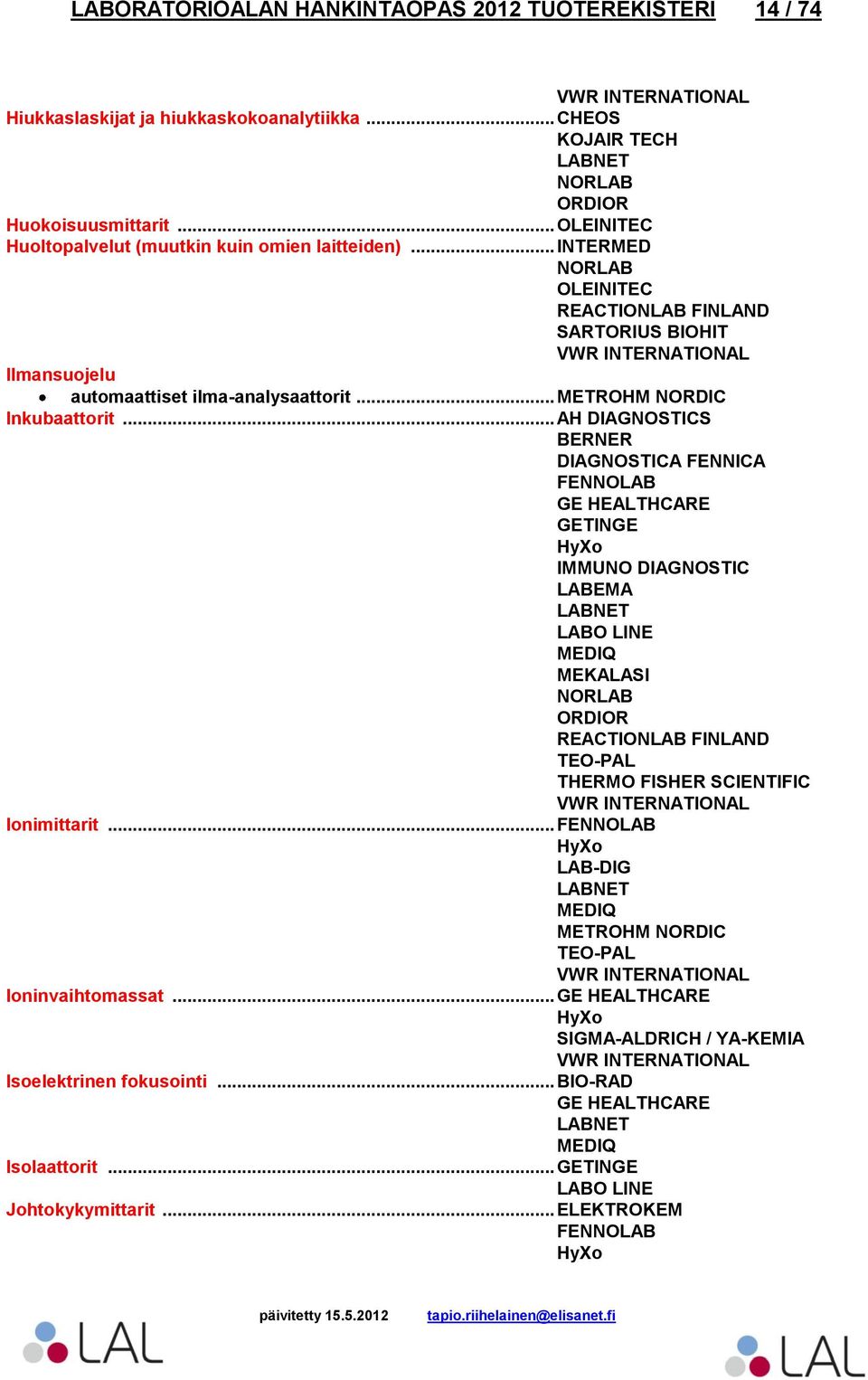.. INTERMED OLEINITEC SARTORIUS BIOHIT Ilmansuojelu automaattiset ilma-analysaattorit... Inkubaattorit.