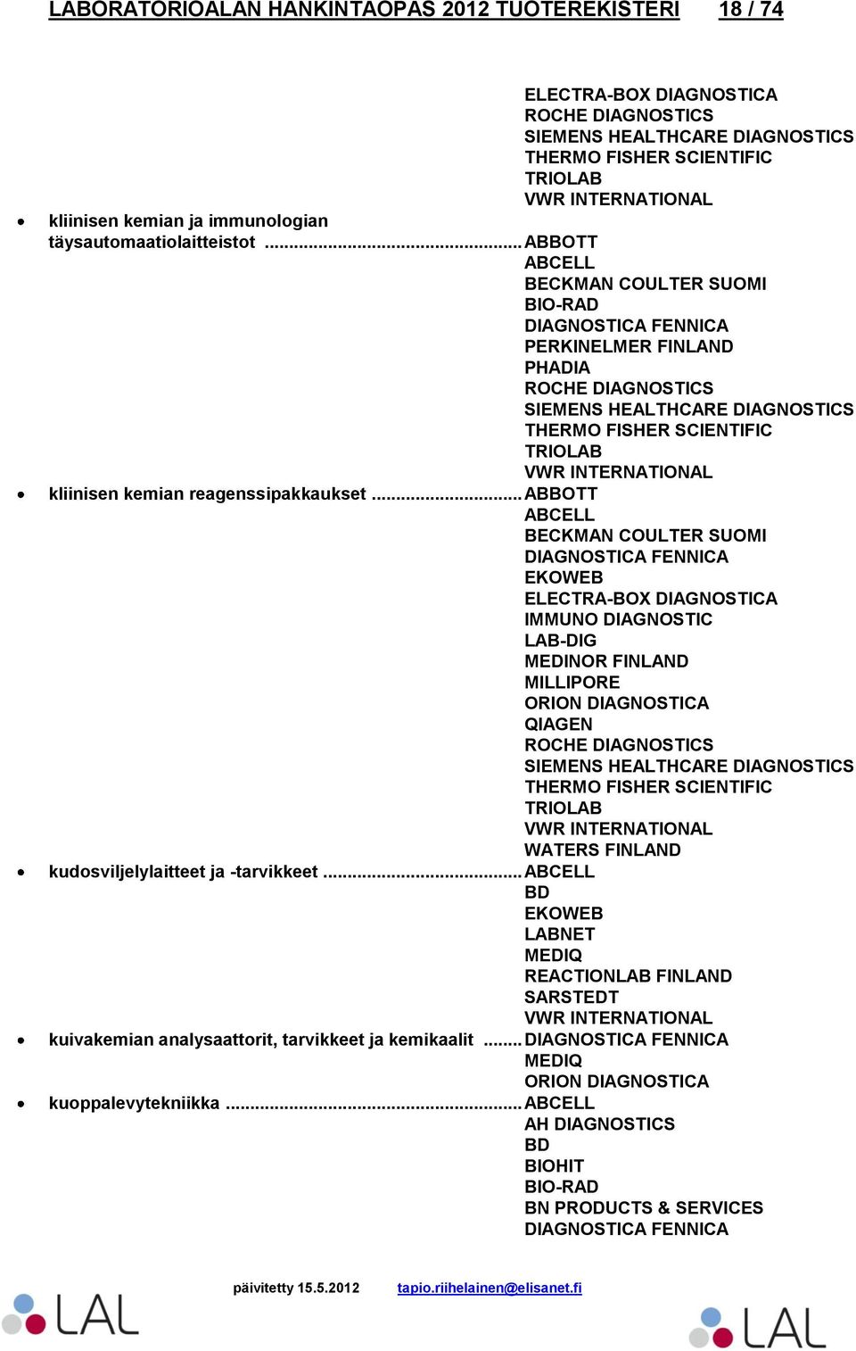 .. ABBOTT ABCELL BECKMAN COULTER SUOMI EKOWEB ELECTRA-BOX DIAGNOSTICA MEDINOR FINLAND ORION DIAGNOSTICA SIEMENS HEALTHCARE DIAGNOSTICS TRIOLAB WATERS FINLAND