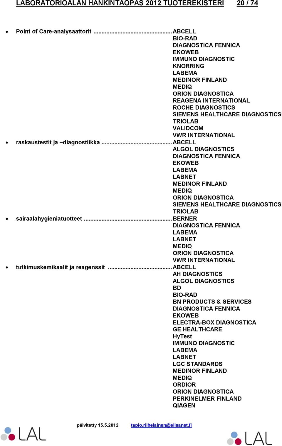diagnostiikka... ABCELL ALGOL DIAGNOSTICS EKOWEB MEDINOR FINLAND ORION DIAGNOSTICA SIEMENS HEALTHCARE DIAGNOSTICS TRIOLAB sairaalahygieniatuotteet.