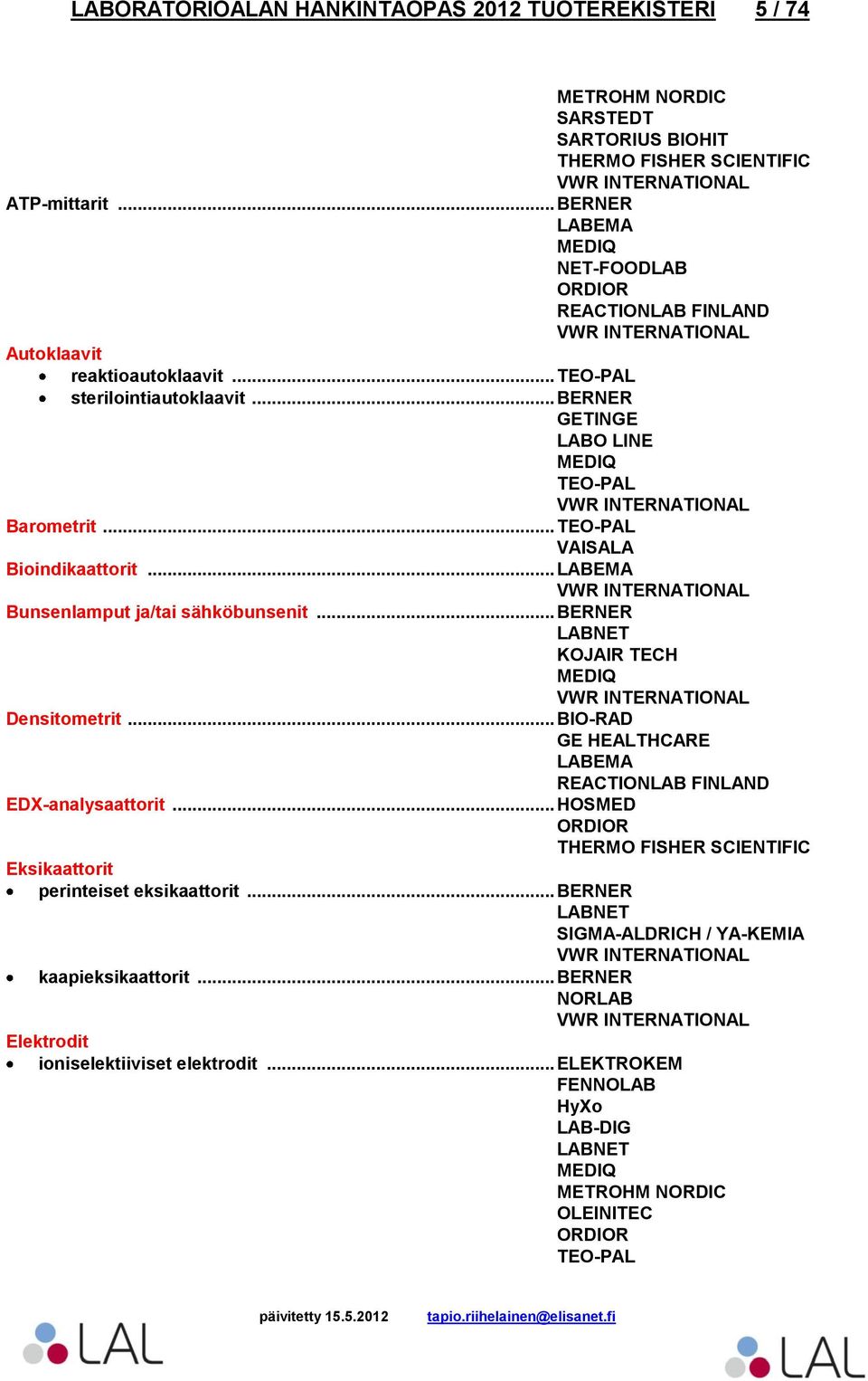 .. VAISALA Bioindikaattorit... Bunsenlamput ja/tai sähköbunsenit... BERNER KOJAIR TECH Densitometrit.