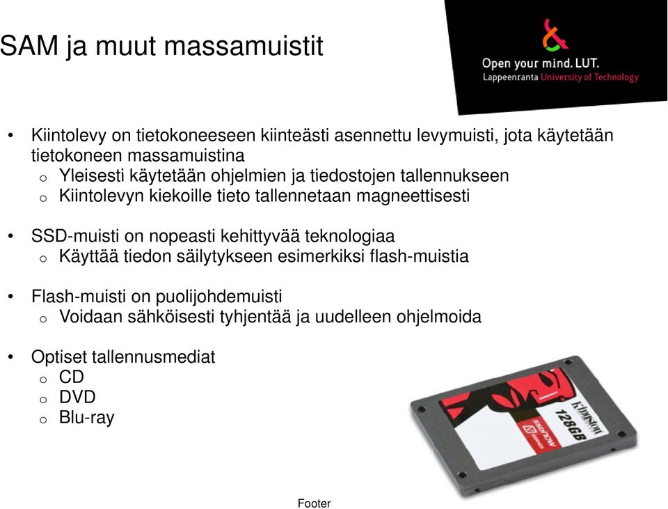 magneettisesti SSD-muisti on nopeasti kehittyvää teknologiaa o Käyttää tiedon säilytykseen esimerkiksi flash-muistia