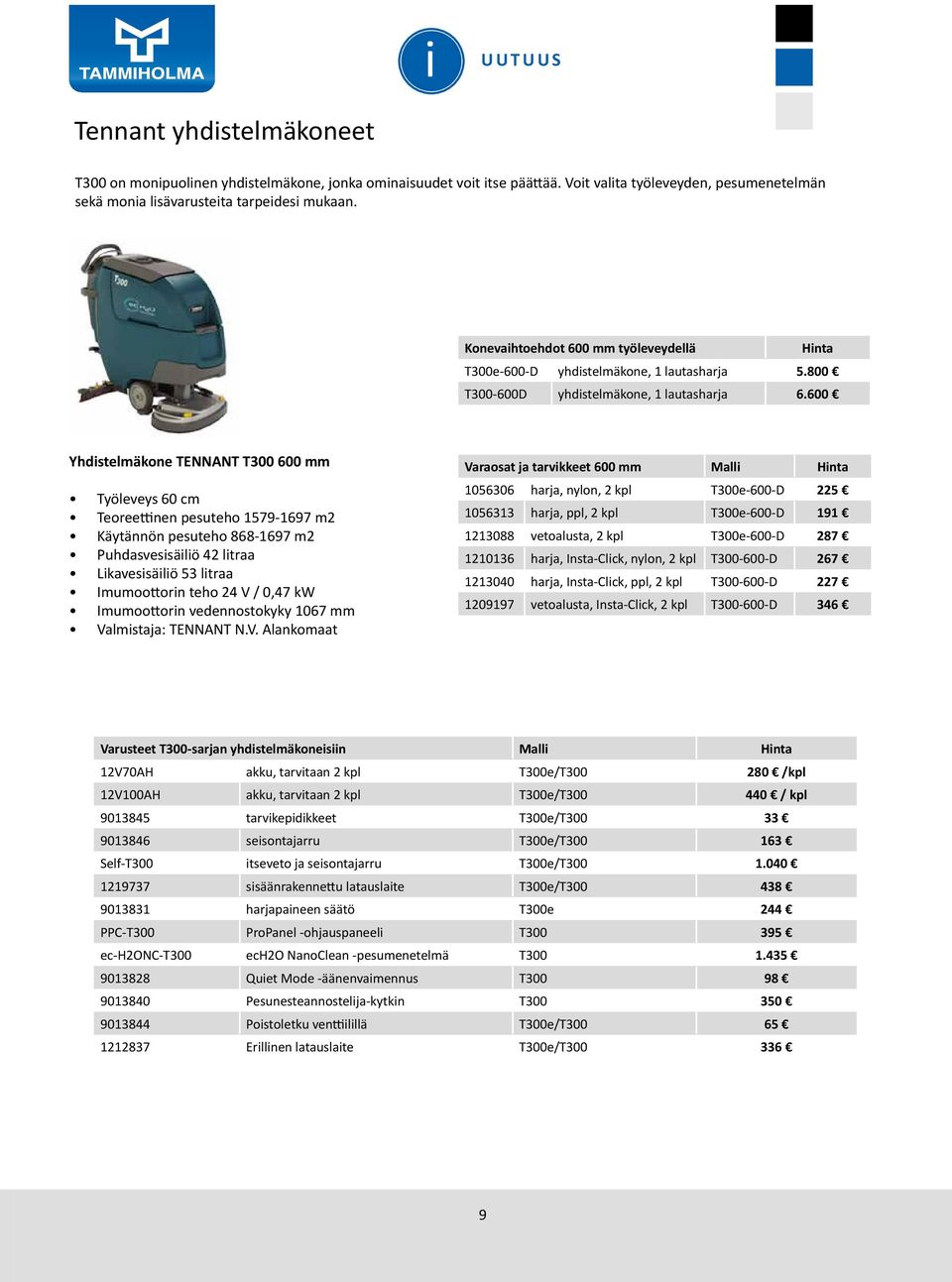 600 Yhdistelmäkone TENNANT T300 600 mm Työleveys 60 cm Teoreettinen pesuteho 1579-1697 m2 Käytännön pesuteho 868-1697 m2 Puhdasvesisäiliö 42 litraa Likavesisäiliö 53 litraa Imumoottorin teho 24 V /