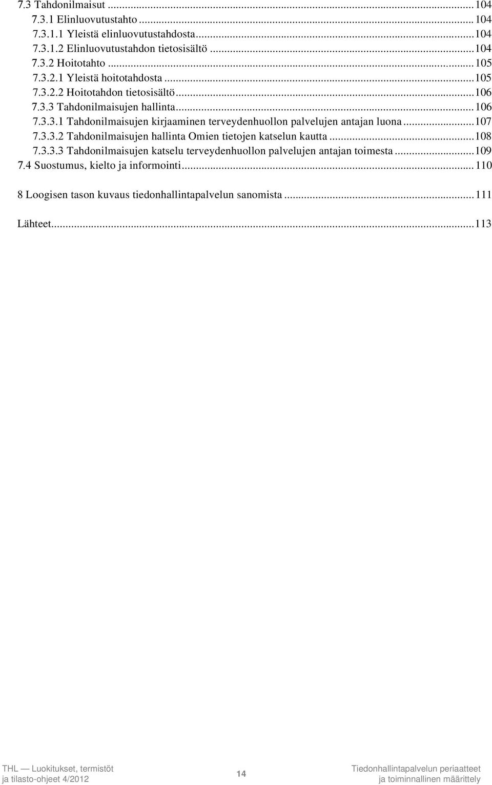 ..108 7.3.3.3 Tahdonilmaisujen katselu terveydenhuollon palvelujen antajan toimesta...109 7.4 Suostumus, kielto ja informointi.
