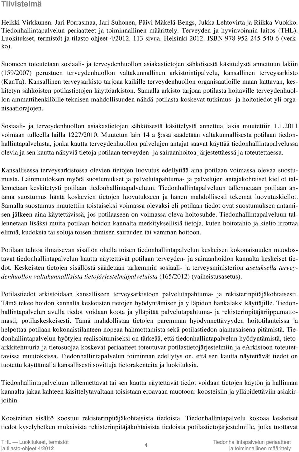 Suomeen toteutetaan sosiaali- ja terveydenhuollon asiakastietojen sähköisestä käsittelystä annettuun lakiin (159/2007) perustuen terveydenhuollon valtakunnallinen arkistointipalvelu, kansallinen