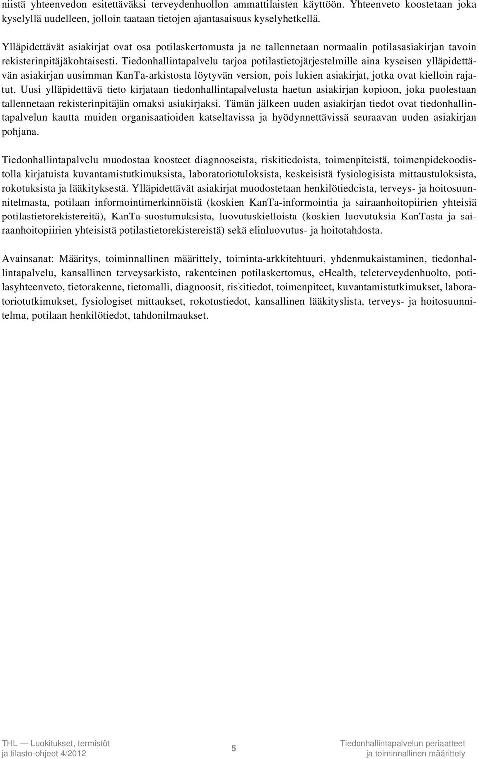 Tiedonhallintapalvelu tarjoa potilastietojärjestelmille aina kyseisen ylläpidettävän asiakirjan uusimman KanTa-arkistosta löytyvän version, pois lukien asiakirjat, jotka ovat kielloin rajatut.