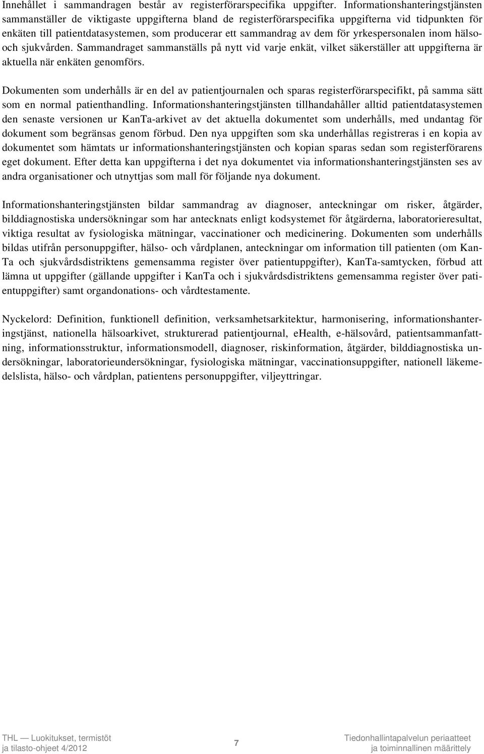 av dem för yrkespersonalen inom hälsooch sjukvården. Sammandraget sammanställs på nytt vid varje enkät, vilket säkerställer att uppgifterna är aktuella när enkäten genomförs.