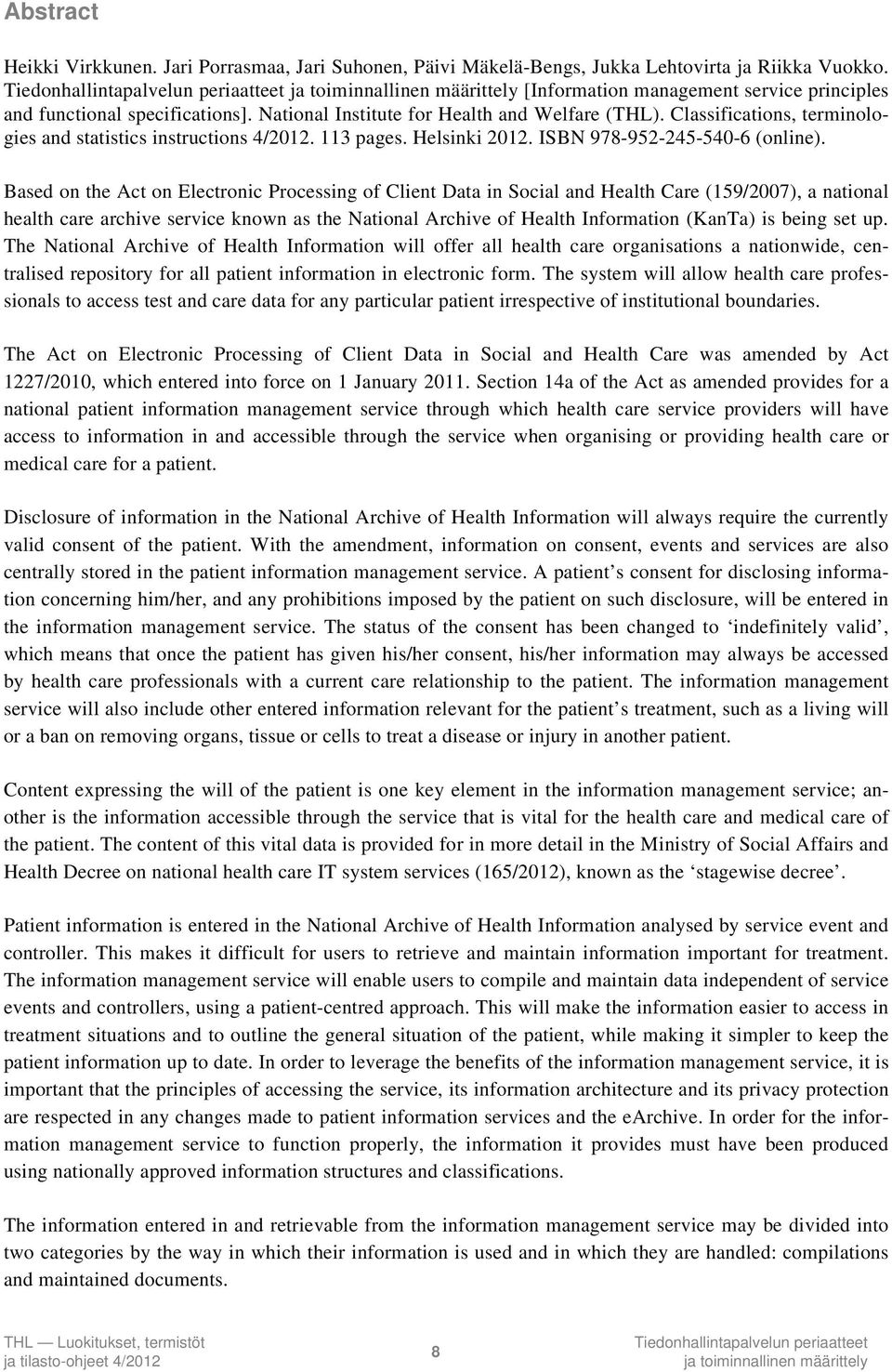 Based on the Act on Electronic Processing of Client Data in Social and Health Care (159/2007), a national health care archive service known as the National Archive of Health Information (KanTa) is