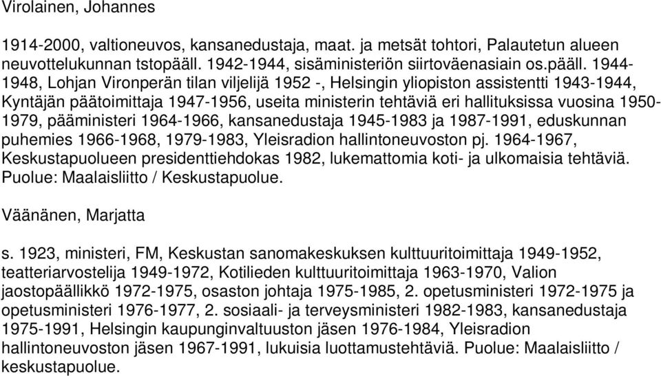 1944-1948, Lohjan Vironperän tilan viljelijä 1952 -, Helsingin yliopiston assistentti 1943-1944, Kyntäjän päätoimittaja 1947-1956, useita ministerin tehtäviä eri hallituksissa vuosina 1950-1979,