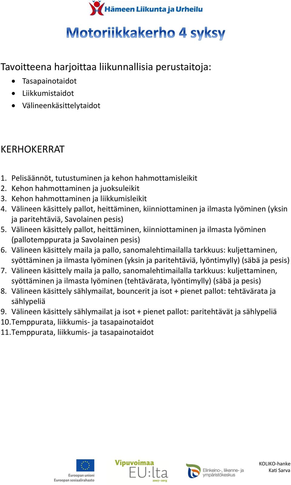 Välineen käsittely pallot, heittäminen, kiinniottaminen ja ilmasta lyöminen (yksin ja paritehtäviä, Savolainen pesis) 5.