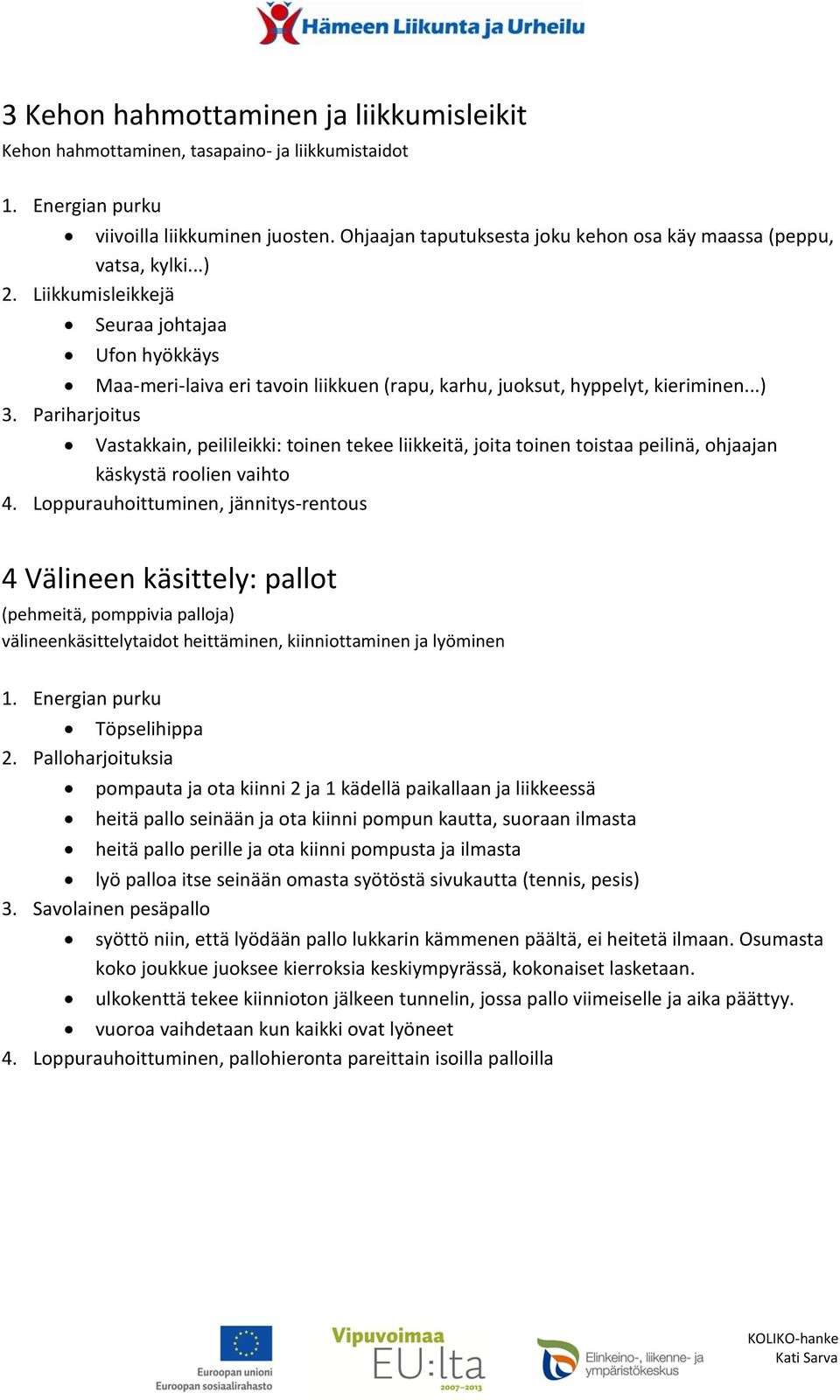 Pariharjoitus Vastakkain, peilileikki: toinen tekee liikkeitä, joita toinen toistaa peilinä, ohjaajan käskystä roolien vaihto 4.