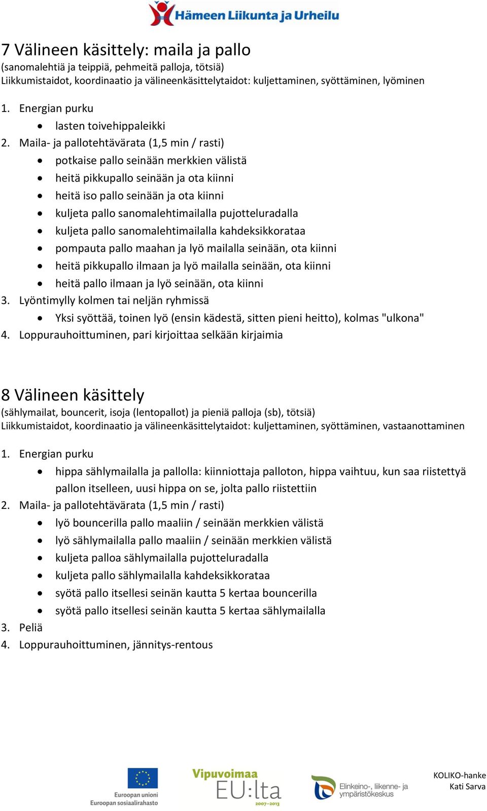 Maila- ja pallotehtävärata (1,5 min / rasti) potkaise pallo seinään merkkien välistä heitä pikkupallo seinään ja ota kiinni heitä iso pallo seinään ja ota kiinni kuljeta pallo sanomalehtimailalla