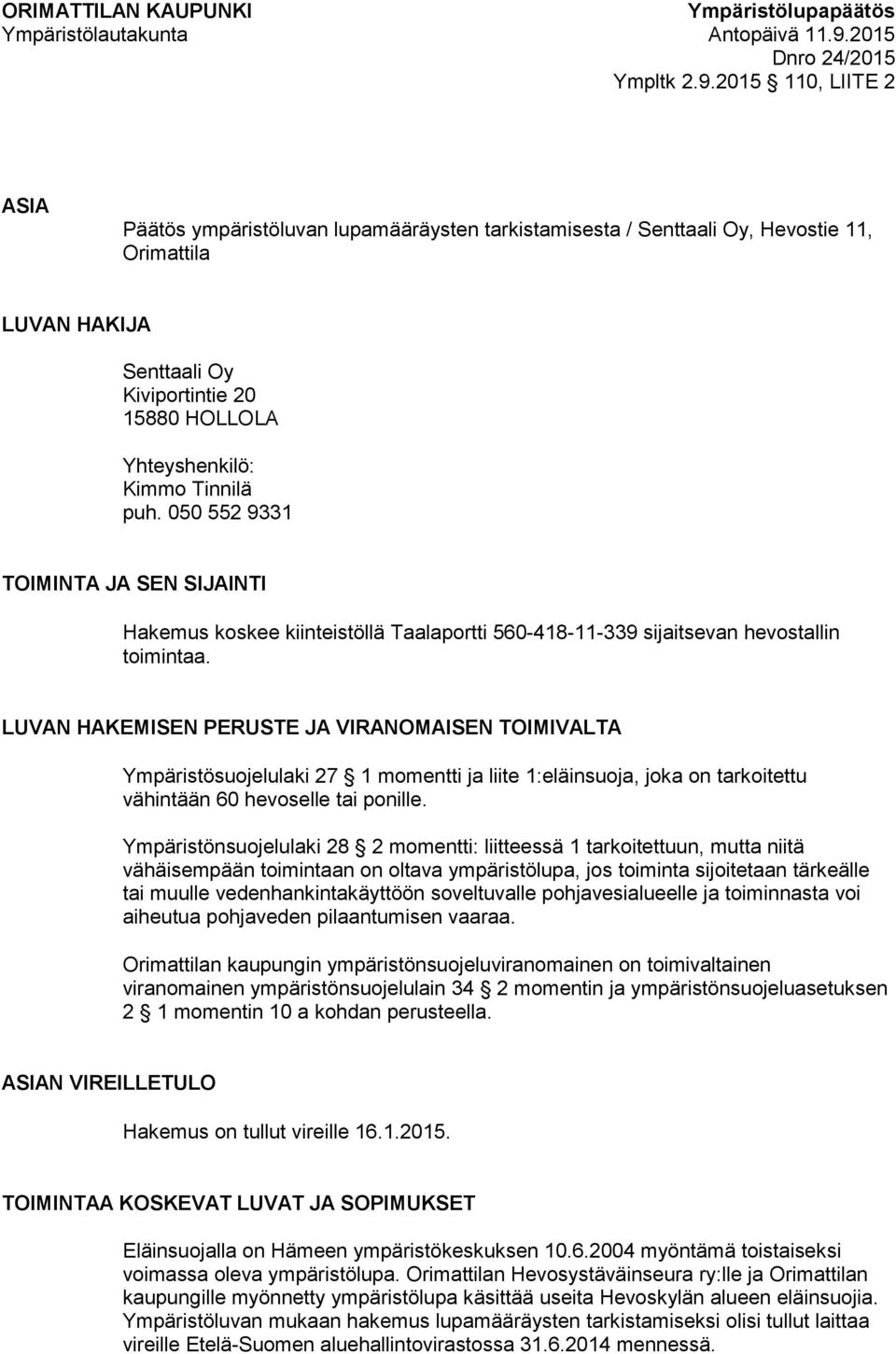 2015 110, LIITE 2 ASIA Päätös ympäristöluvan lupamääräysten tarkistamisesta / Senttaali Oy, Hevostie 11, Orimattila LUVAN HAKIJA Senttaali Oy Kiviportintie 20 15880 HOLLOLA Yhteyshenkilö: Kimmo