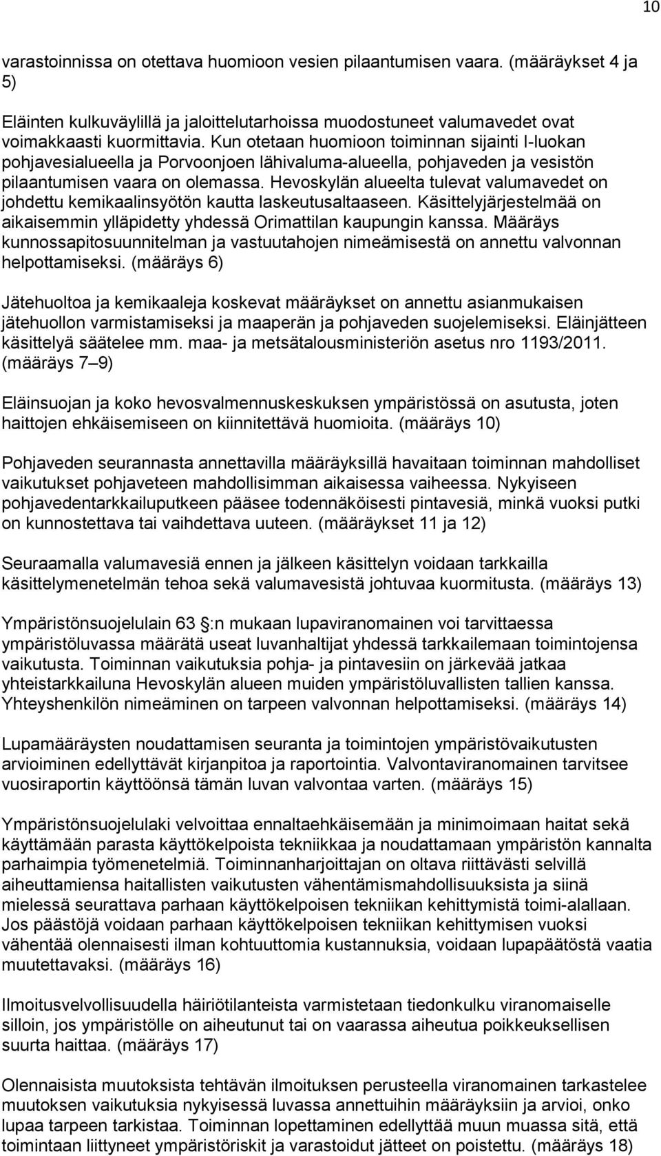 Hevoskylän alueelta tulevat valumavedet on johdettu kemikaalinsyötön kautta laskeutusaltaaseen. Käsittelyjärjestelmää on aikaisemmin ylläpidetty yhdessä Orimattilan kaupungin kanssa.